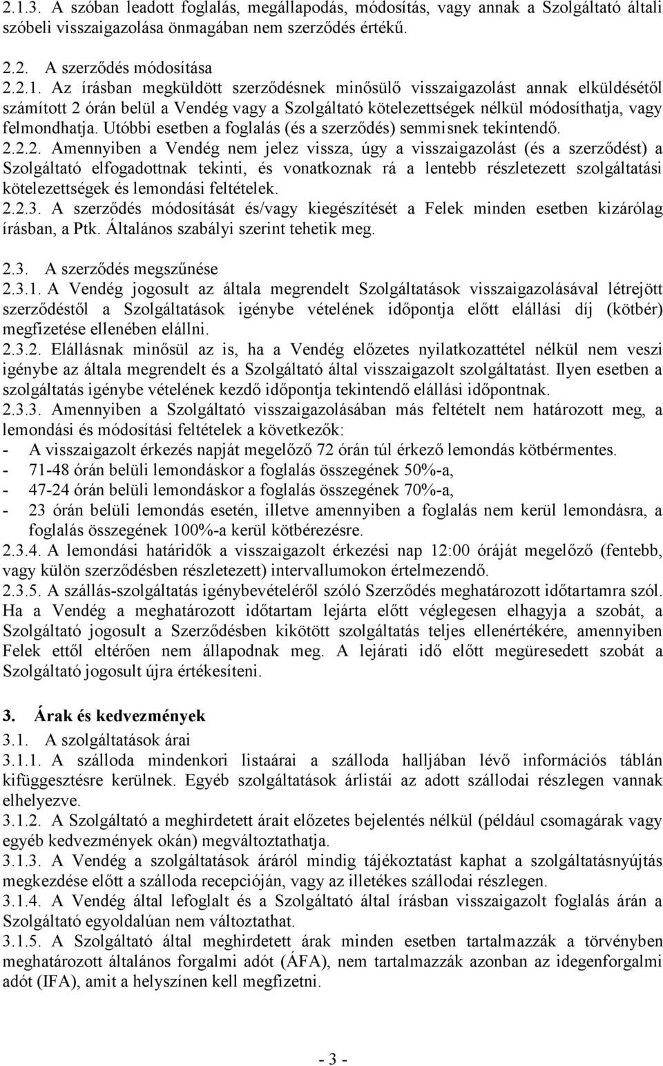 2.2. Amennyiben a Vendég nem jelez vissza, úgy a visszaigazolást (és a szerződést) a Szolgáltató elfogadottnak tekinti, és vonatkoznak rá a lentebb részletezett szolgáltatási kötelezettségek és