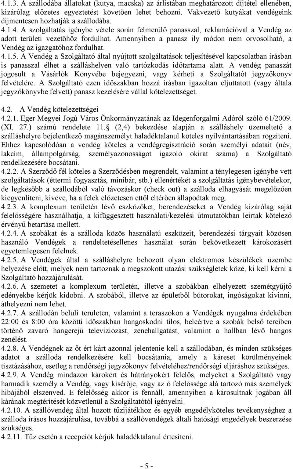 Amennyiben a panasz ily módon nem orvosolható, a Vendég az igazgatóhoz fordulhat. 4.1.5.