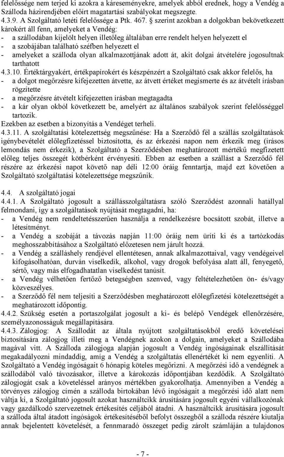 szerint azokban a dolgokban bekövetkezett károkért áll fenn, amelyeket a Vendég: - a szállodában kijelölt helyen illetőleg általában erre rendelt helyen helyezett el - a szobájában található széfben