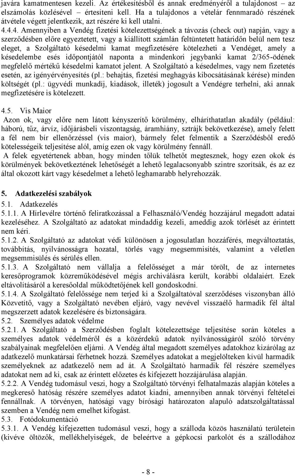 4.4. Amennyiben a Vendég fizetési kötelezettségének a távozás (check out) napján, vagy a szerződésben előre egyeztetett, vagy a kiállított számlán feltüntetett határidőn belül nem tesz eleget, a