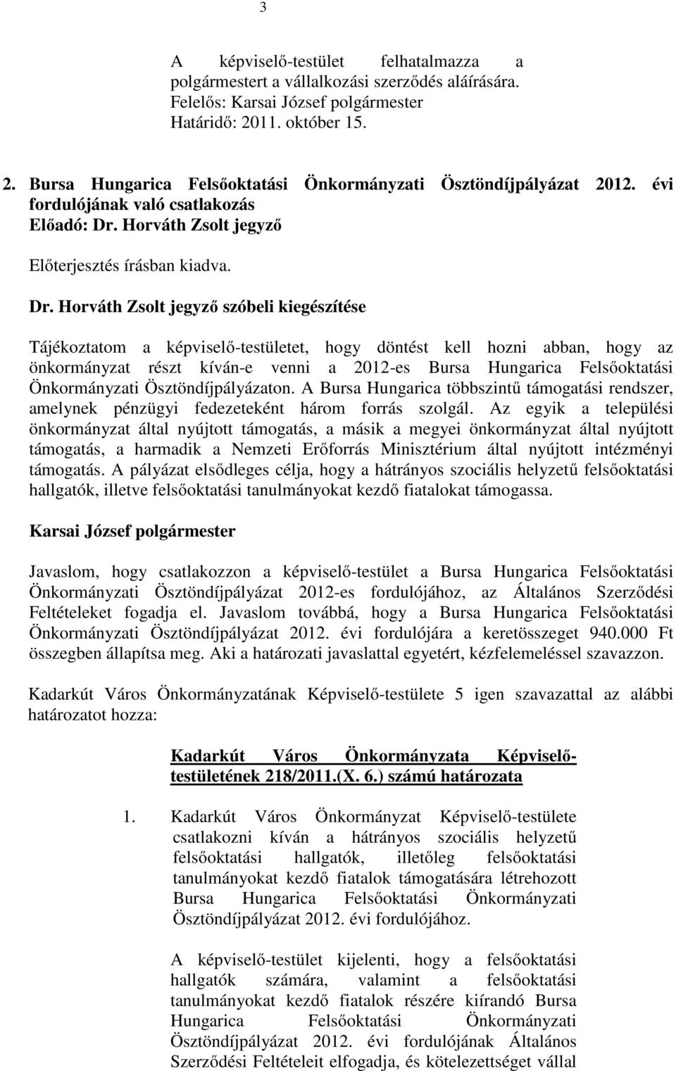 Horváth Zsolt jegyzı szóbeli kiegészítése Tájékoztatom a képviselı-testületet, hogy döntést kell hozni abban, hogy az önkormányzat részt kíván-e venni a 2012-es Bursa Hungarica Felsıoktatási