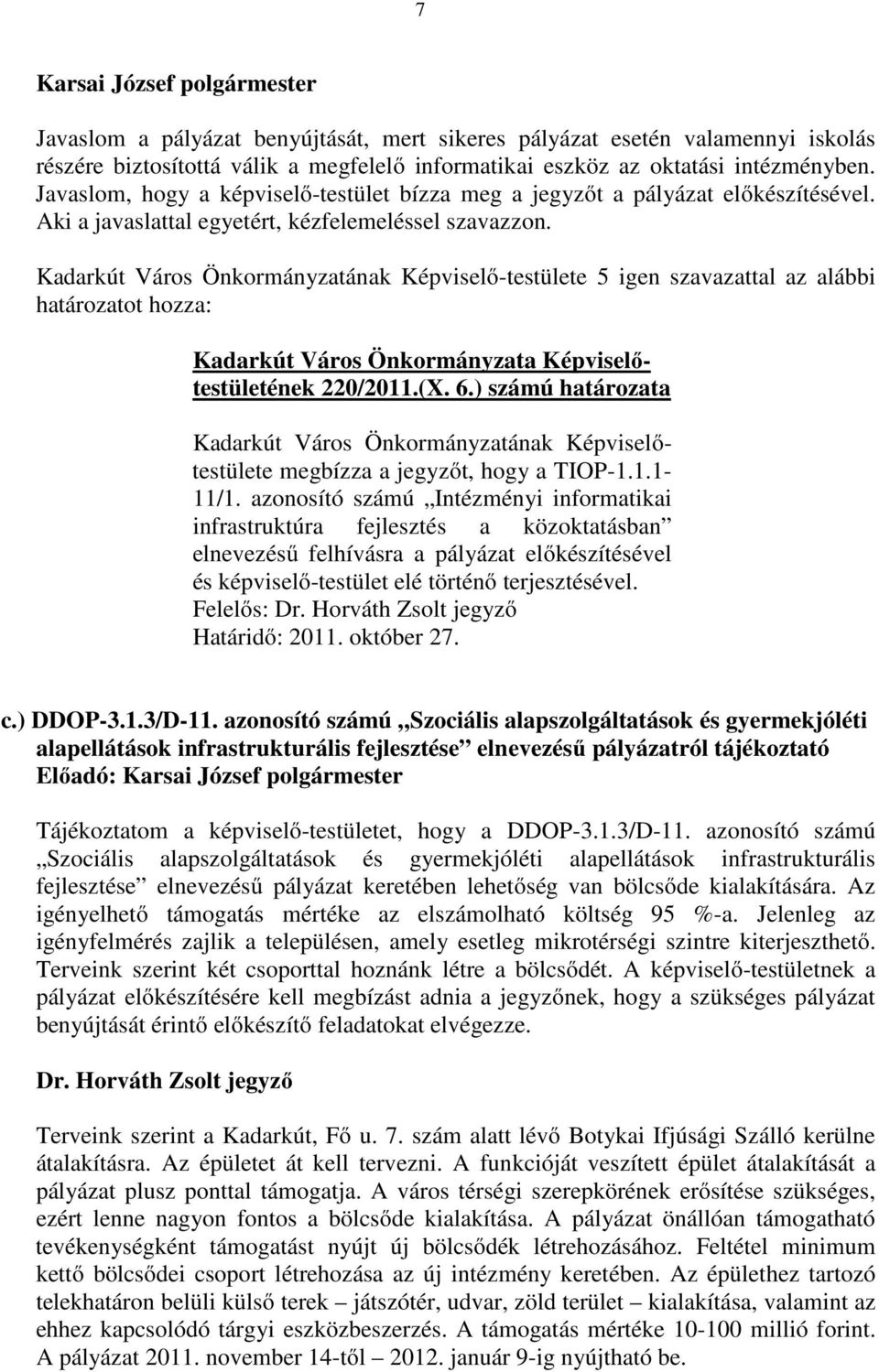 Kadarkút Város Önkormányzatának Képviselı-testülete 5 igen szavazattal az alábbi határozatot hozza: 220/2011.(X. 6.