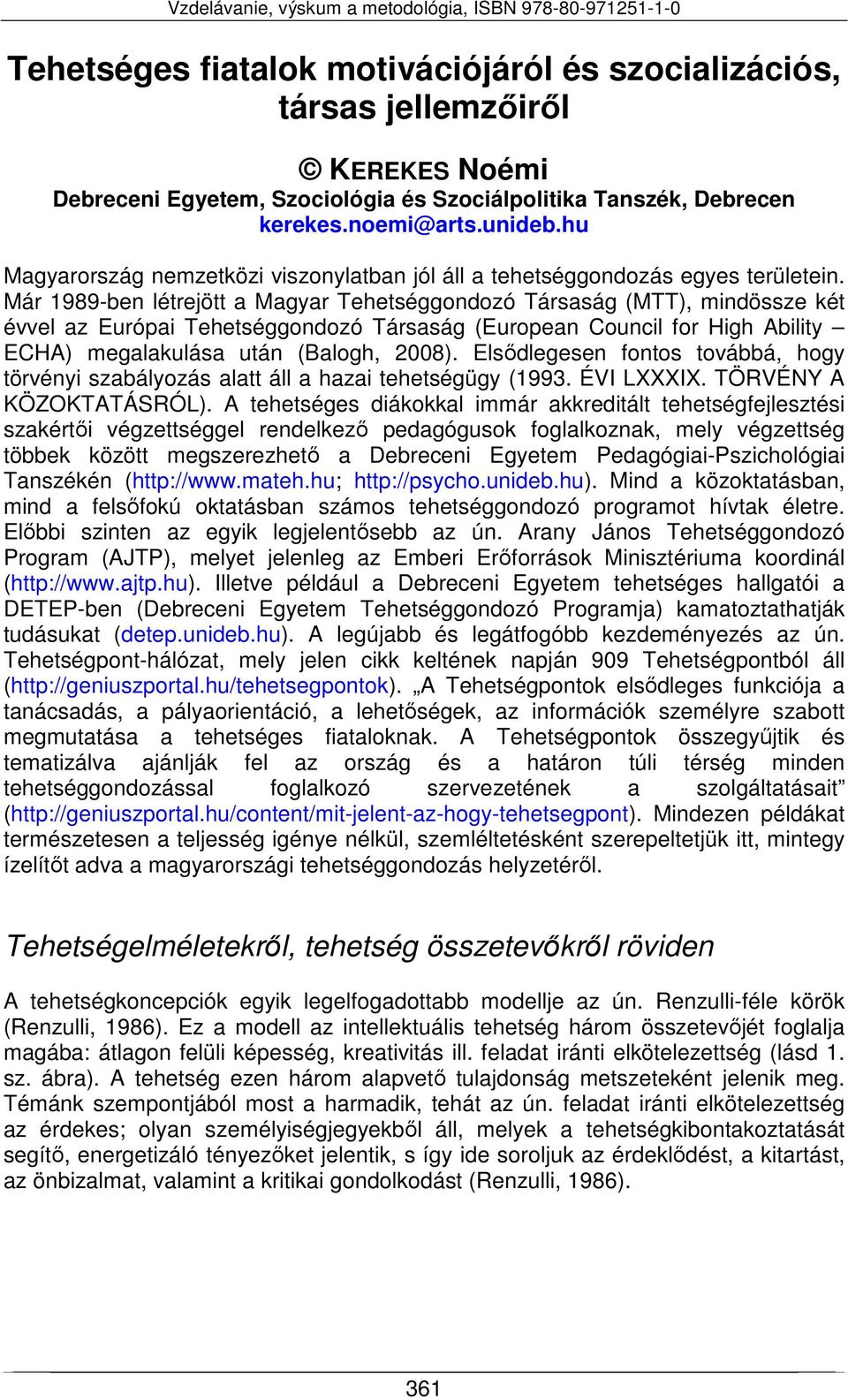 Már 1989-ben létrejött a Magyar Tehetséggondozó Társaság (MTT), mindössze két évvel az Európai Tehetséggondozó Társaság (European Council for High Ability ECHA) megalakulása után (Balogh, 2008).