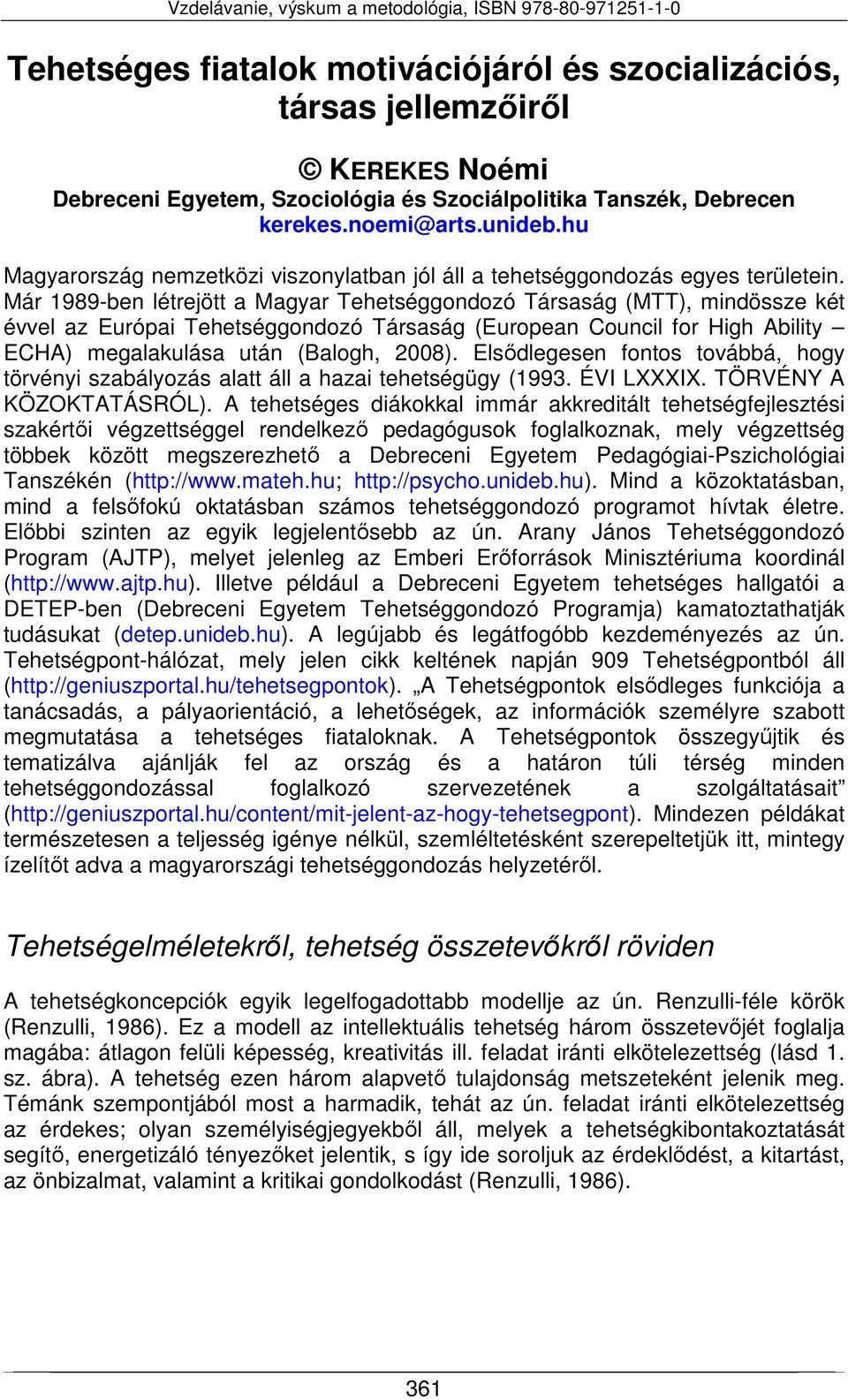 Már 1989-ben létrejött a Magyar Tehetséggondozó Társaság (MTT), mindössze két évvel az Európai Tehetséggondozó Társaság (European Council for High Ability ECHA) megalakulása után (Balogh, 2008).