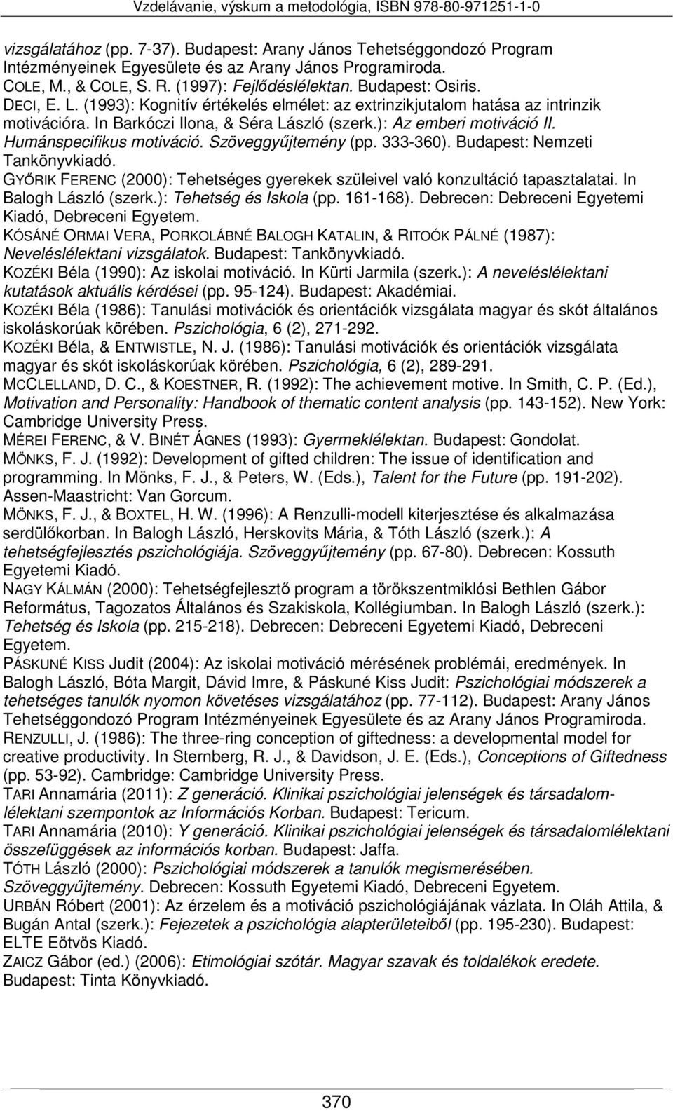 Szöveggyűjtemény (pp. 333-360). Budapest: Nemzeti Tankönyvkiadó. GYŐRIK FERENC (2000): Tehetséges gyerekek szüleivel való konzultáció tapasztalatai. In Balogh László (szerk.): Tehetség és Iskola (pp.