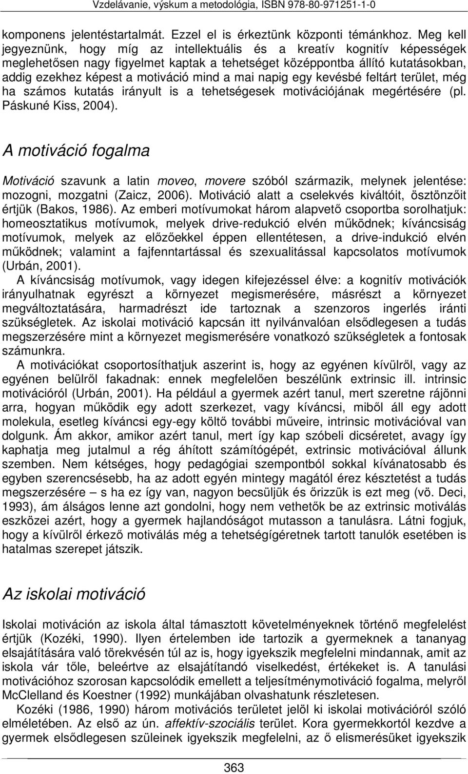 a mai napig egy kevésbé feltárt terület, még ha számos kutatás irányult is a tehetségesek motivációjának megértésére (pl. Páskuné Kiss, 2004).