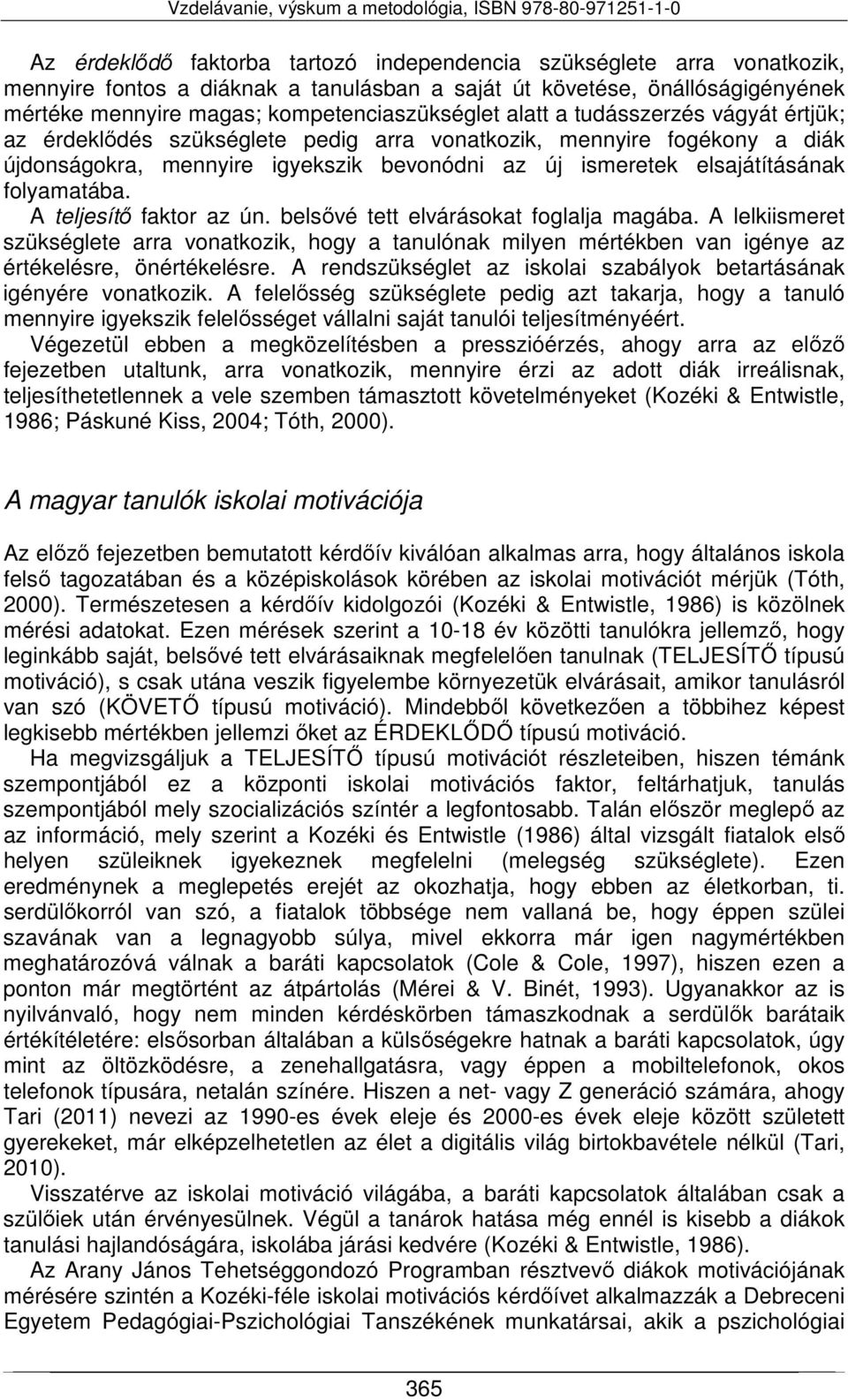 A teljesítő faktor az ún. belsővé tett elvárásokat foglalja magába. A lelkiismeret szükséglete arra vonatkozik, hogy a tanulónak milyen mértékben van igénye az értékelésre, önértékelésre.