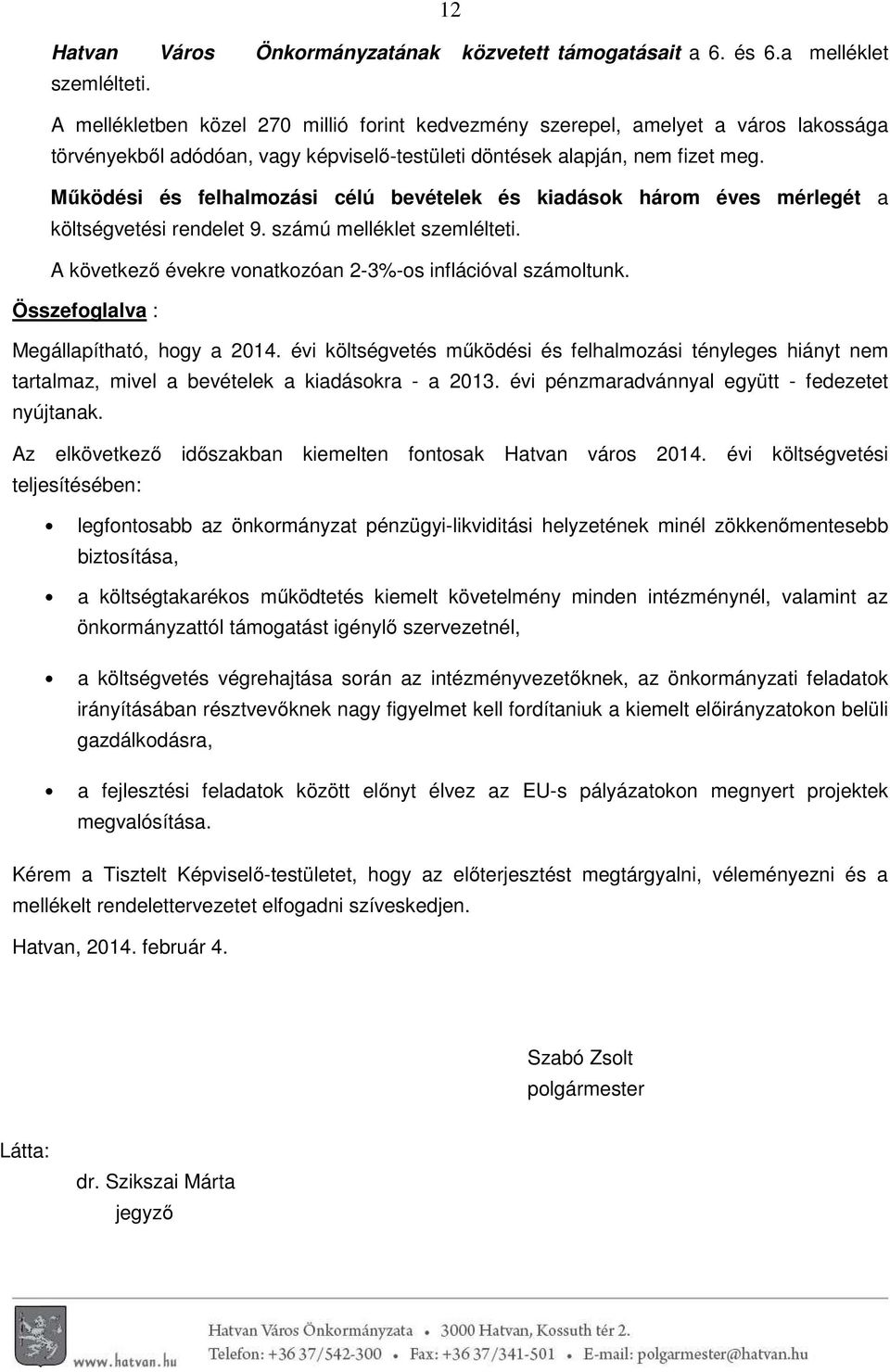 Működési és felhalmozási célú bevételek és kiadások három éves mérlegét a költségvetési rendelet 9. számú melléklet szemlélteti. A következő évekre vonatkozóan 2-3%-os inflációval számoltunk.