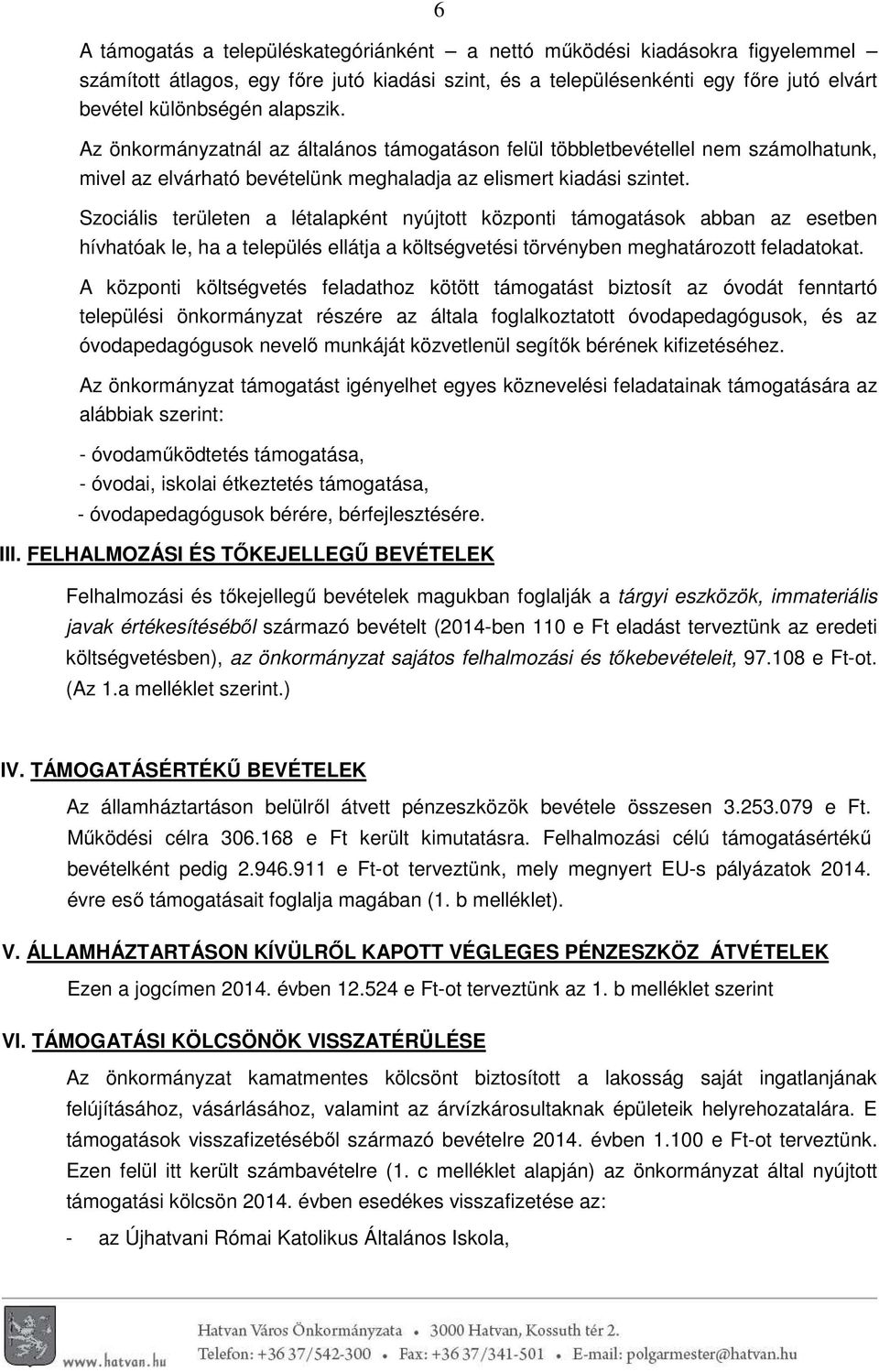 Szociális területen a létalapként nyújtott központi támogatások abban az esetben hívhatóak le, ha a település ellátja a költségvetési törvényben meghatározott feladatokat.