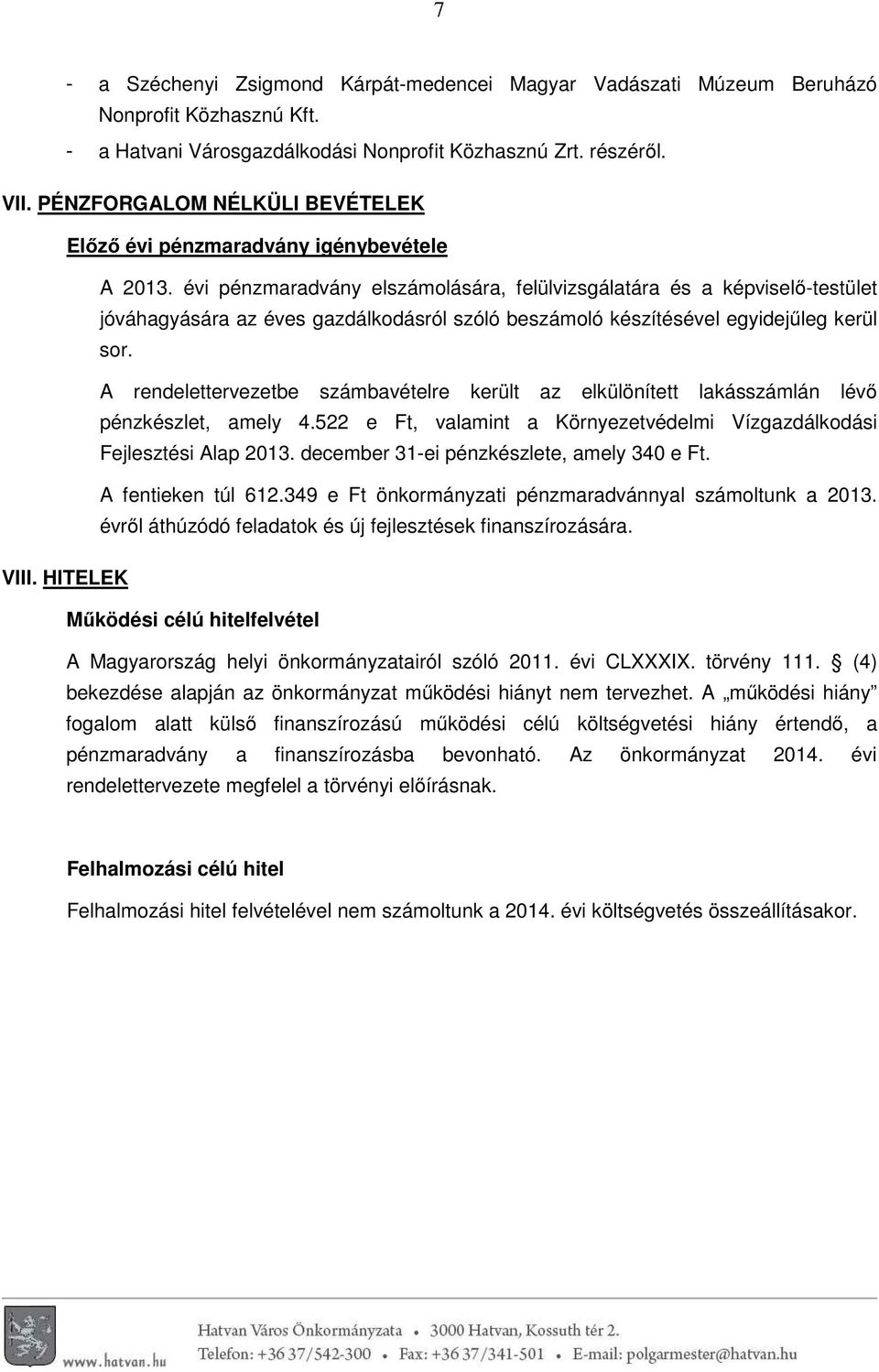 évi pénzmaradvány elszámolására, felülvizsgálatára és a képviselő-testület jóváhagyására az éves gazdálkodásról szóló beszámoló készítésével egyidejűleg kerül sor.