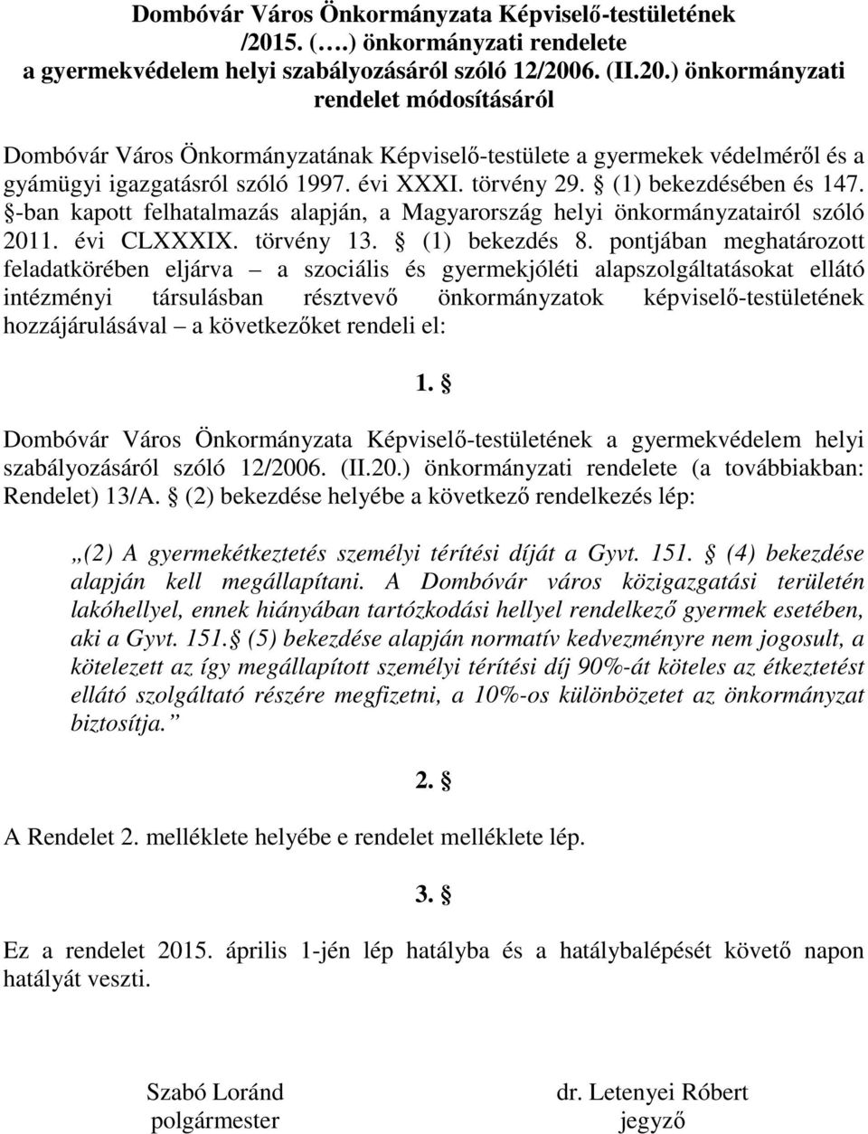 6. (II.20.) önkormányzati rendelet módosításáról Dombóvár Város Önkormányzatának Képviselő-testülete a gyermekek védelméről és a gyámügyi igazgatásról szóló 1997. évi XXXI. törvény 29.