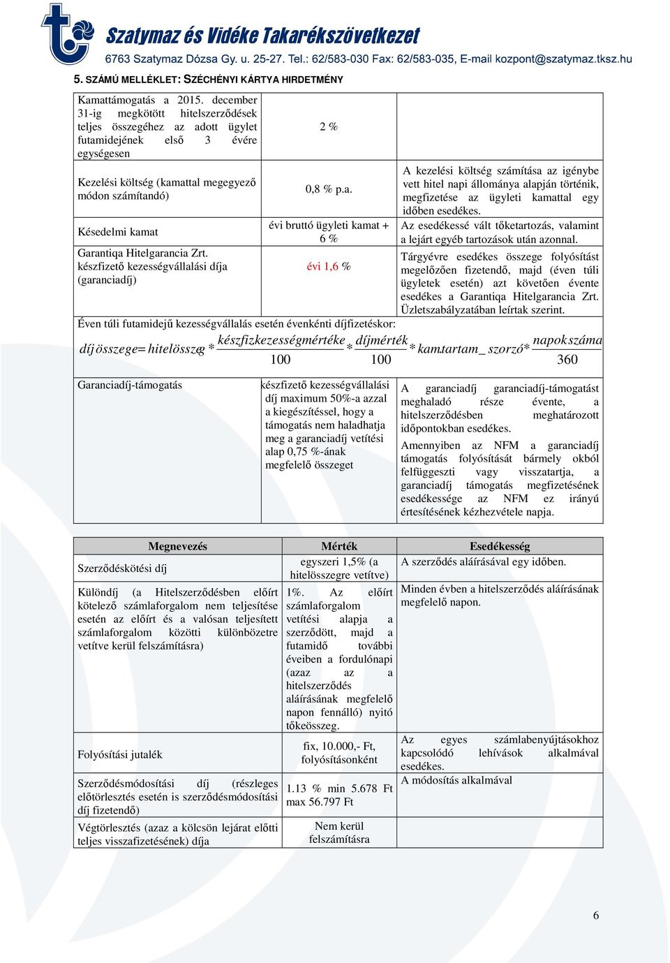 Tárgyévre esedékes összege folyósítást megelőzően fizetendő, majd (éven túli ügyletek esetén) azt követően évente esedékes a Garantiqa Hitelgarancia Zrt. Üzletszabályzatában leírtak szerint.