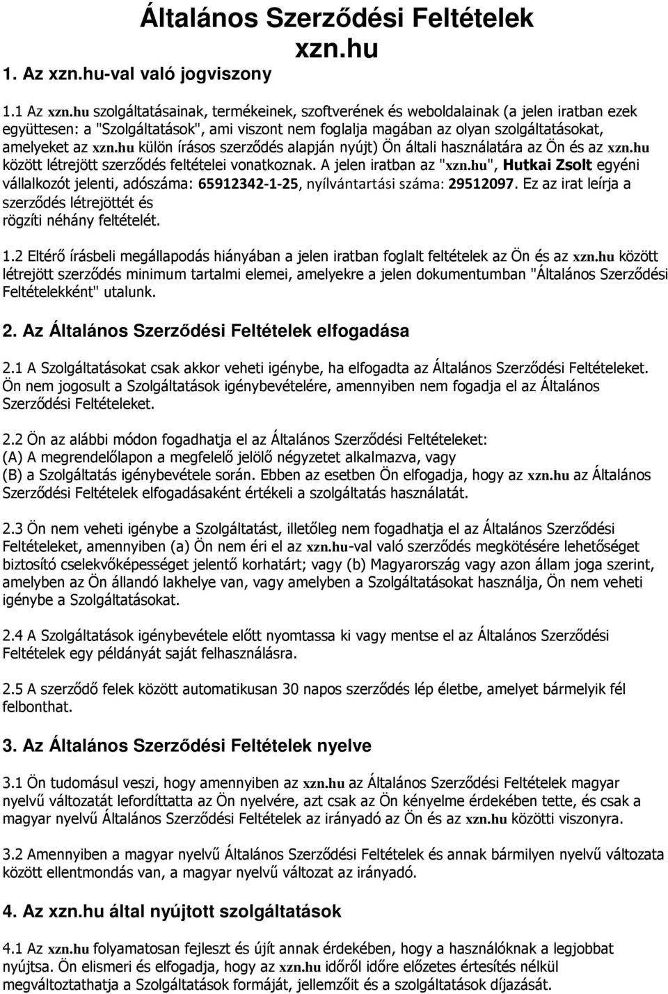 hu külön írásos szerződés alapján nyújt) Ön általi használatára az Ön és az xzn.hu között létrejött szerződés feltételei vonatkoznak. A jelen iratban az "xzn.