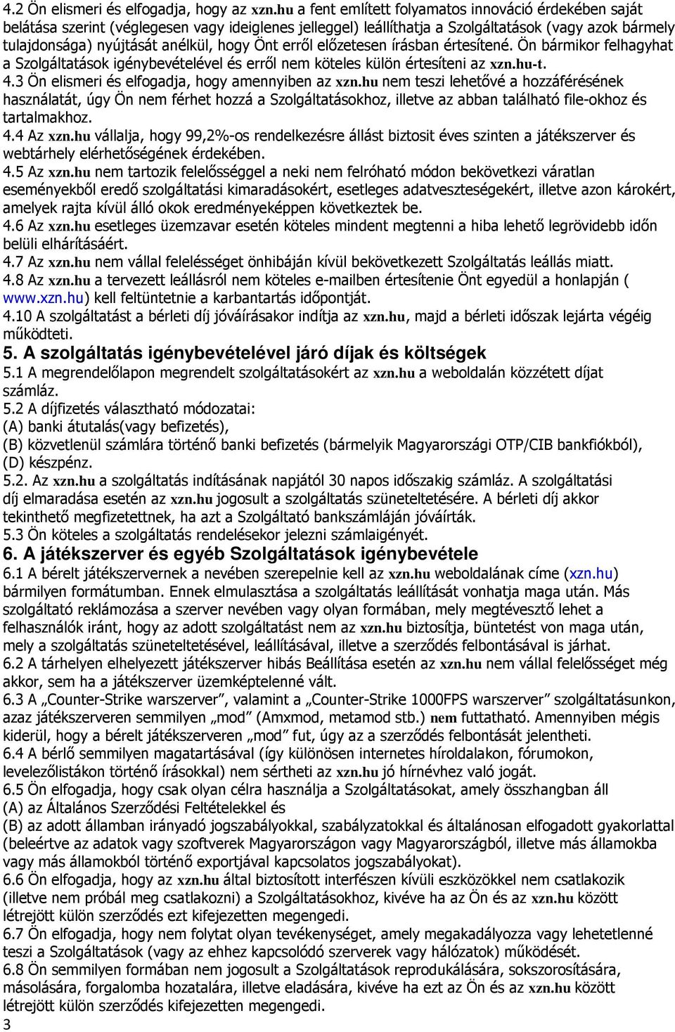 Önt erről előzetesen írásban értesítené. Ön bármikor felhagyhat a Szolgáltatások igénybevételével és erről nem köteles külön értesíteni az xzn.hu-t. 4.