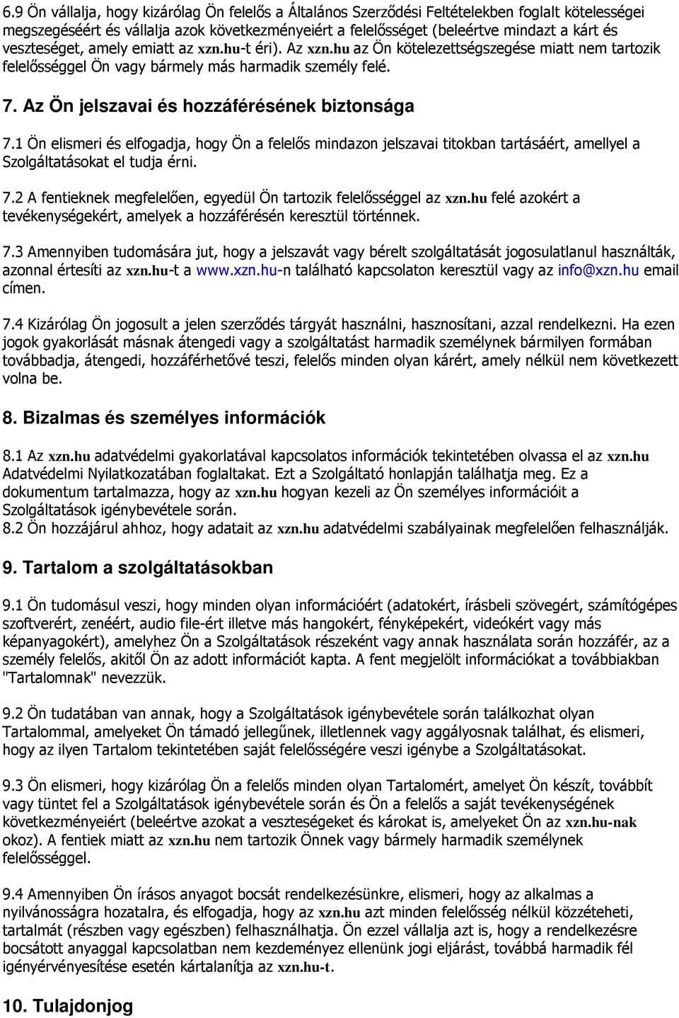 Az Ön jelszavai és hozzáférésének biztonsága 7.1 Ön elismeri és elfogadja, hogy Ön a felelős mindazon jelszavai titokban tartásáért, amellyel a Szolgáltatásokat el tudja érni. 7.2 A fentieknek megfelelően, egyedül Ön tartozik felelősséggel az xzn.