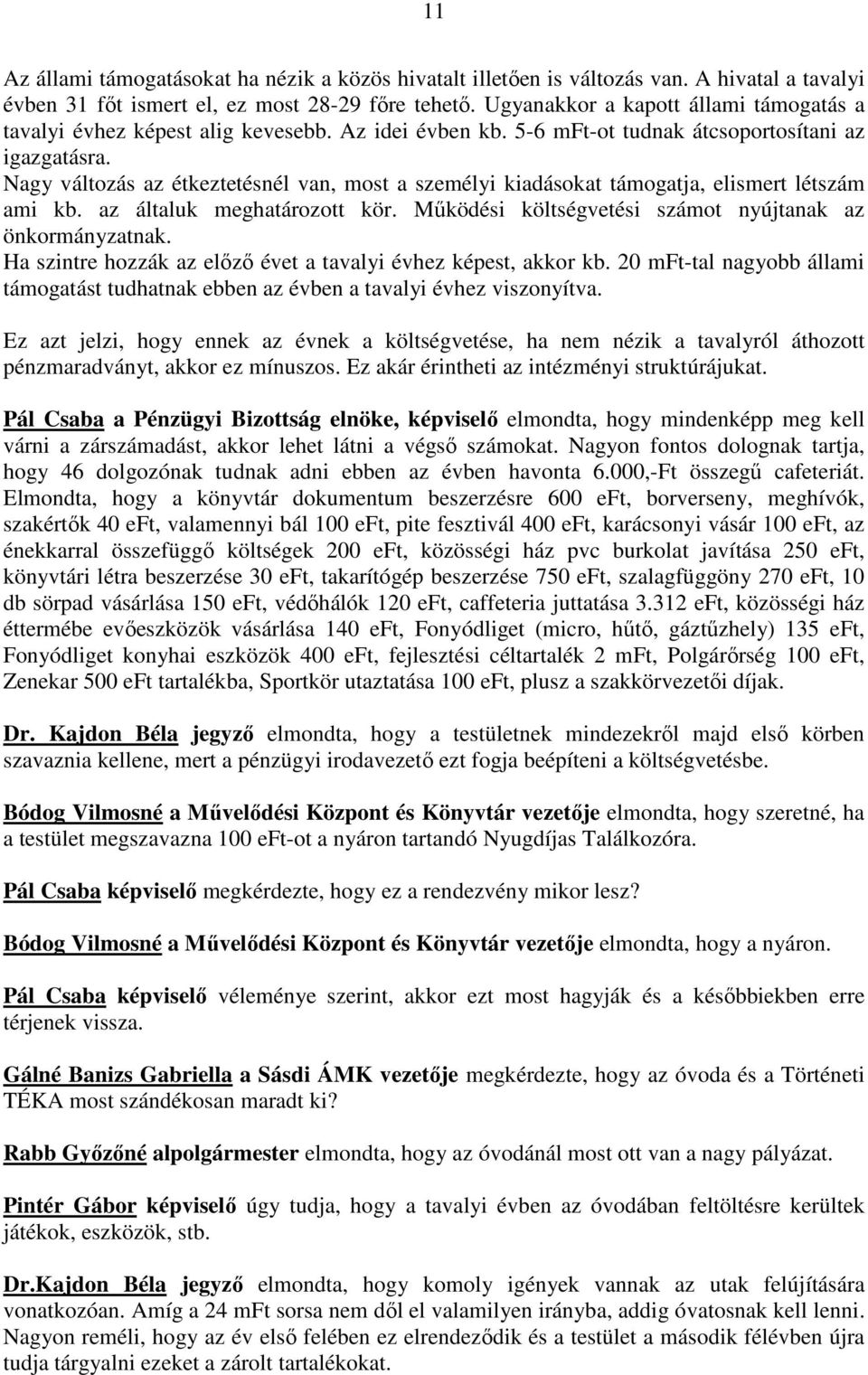 Nagy változás az étkeztetésnél van, most a személyi kiadásokat támogatja, elismert létszám ami kb. az általuk meghatározott kör. Működési költségvetési számot nyújtanak az önkormányzatnak.