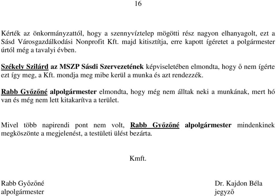 Székely Szilárd az MSZP Sásdi Szervezetének képviseletében elmondta, hogy ő nem ígérte ezt így meg, a Kft. mondja meg mibe kerül a munka és azt rendezzék.