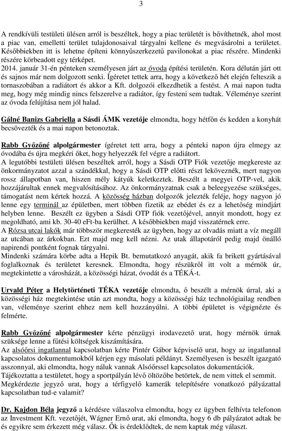 Kora délután járt ott és sajnos már nem dolgozott senki. Ígéretet tettek arra, hogy a következő hét elején felteszik a tornaszobában a radiátort és akkor a Kft. dolgozói elkezdhetik a festést.