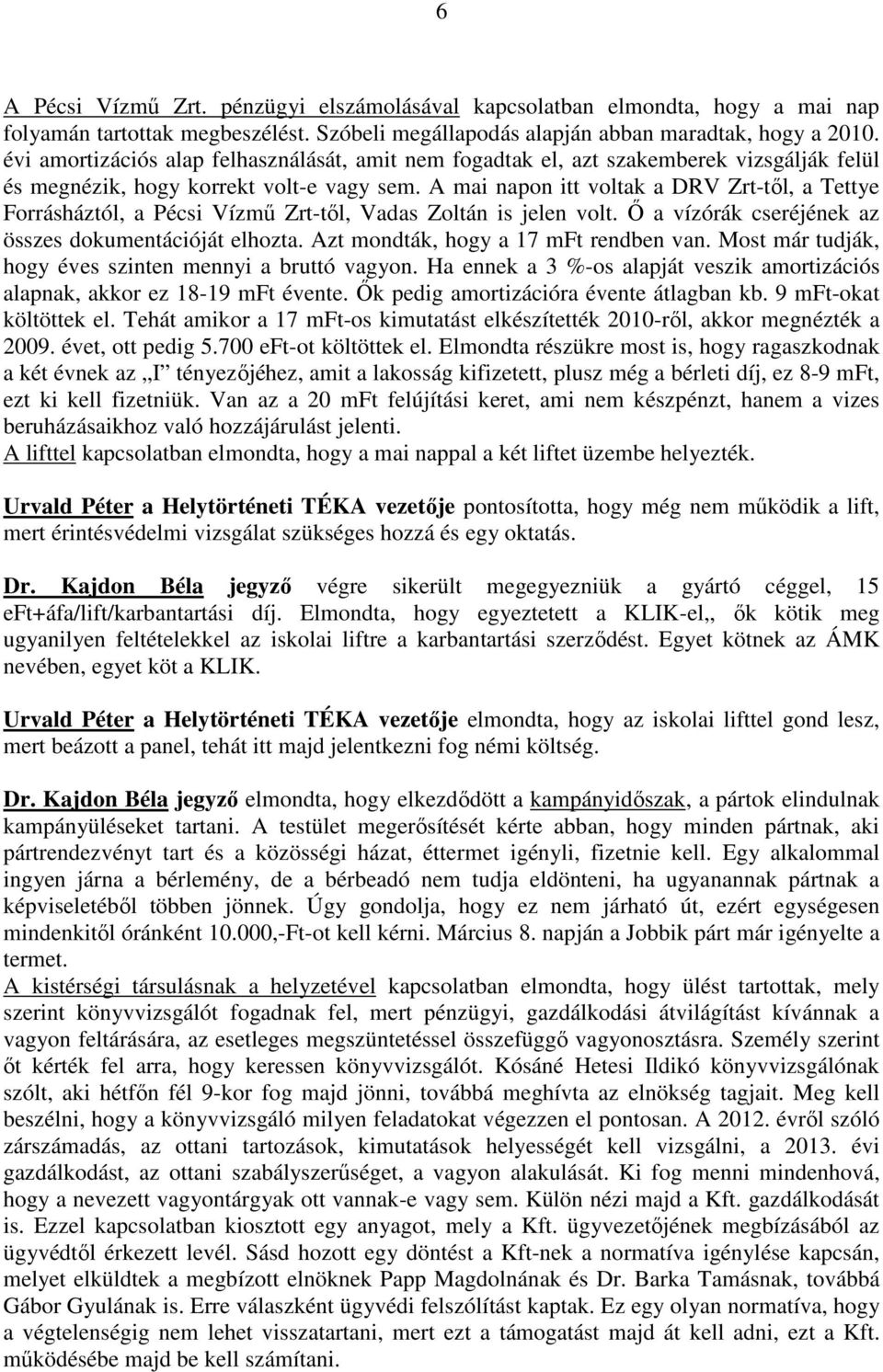 A mai napon itt voltak a DRV Zrt-től, a Tettye Forrásháztól, a Pécsi Vízmű Zrt-től, Vadas Zoltán is jelen volt. Ő a vízórák cseréjének az összes dokumentációját elhozta.