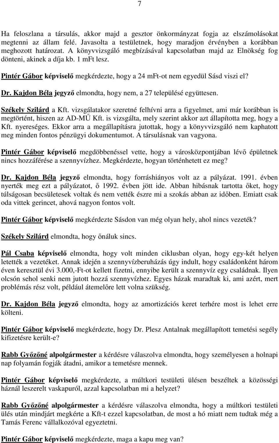 Kajdon Béla jegyző elmondta, hogy nem, a 27 településé együttesen. Székely Szilárd a Kft. vizsgálatakor szeretné felhívni arra a figyelmet, ami már korábban is megtörtént, hiszen az AD-MŰ Kft.