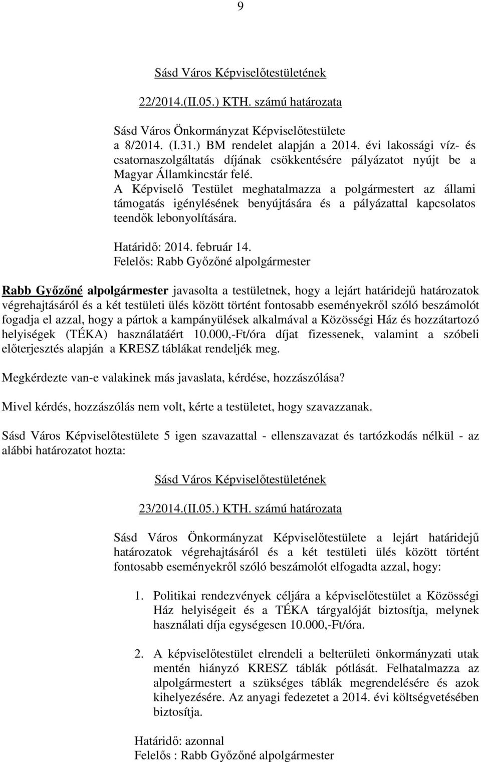 A Képviselő Testület meghatalmazza a polgármestert az állami támogatás igénylésének benyújtására és a pályázattal kapcsolatos teendők lebonyolítására. Határidő: 2014. február 14.