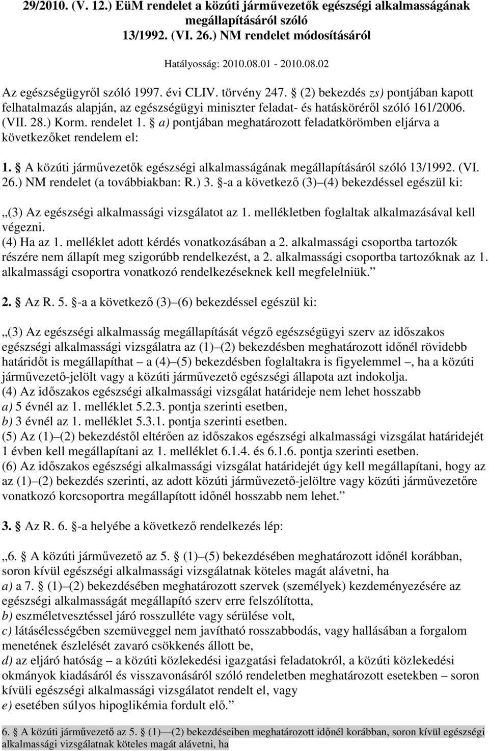 a) pontjában meghatározott feladatkörömben eljárva a következıket rendelem el: 1. A közúti jármővezetık egészségi alkalmasságának megállapításáról szóló 13/1992. (VI. 26.