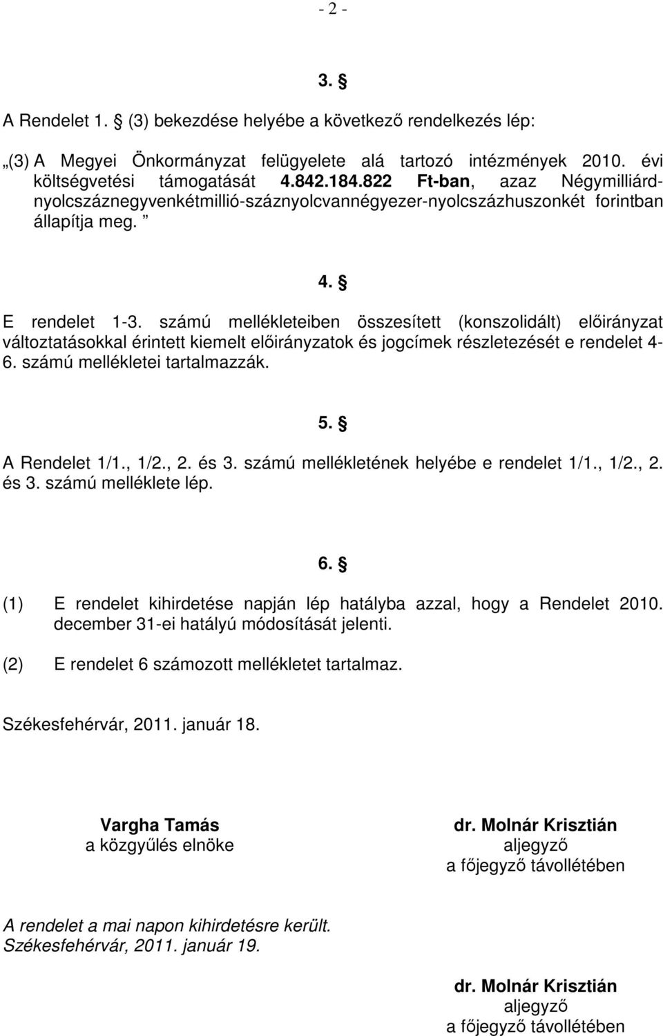 számú mellékleteiben összesített (konszolidált) elıirányzat változtatásokkal érintett kiemelt elıirányzatok és jogcímek részletezését e rendelet 4-6. számú mellékletei tartalmazzák. 5. A Rendelet 1/1.