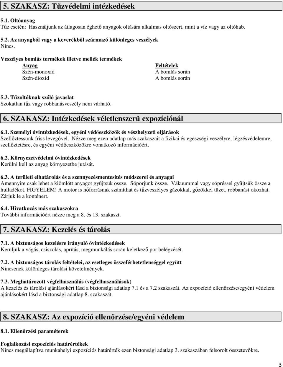 Tűzoltóknak szóló javaslat Szokatlan tűz vagy robbanásveszély nem várható. 6. SZAKASZ: Intézkedések véletlenszerű expozíciónál 6.1.