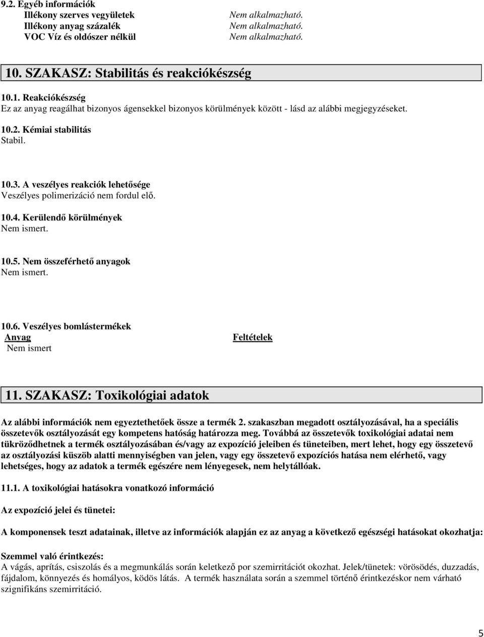 A veszélyes reakciók lehetősége Veszélyes polimerizáció nem fordul elő. 10.4. Kerülendő körülmények Nem ismert. 10.5. Nem összeférhető anyagok Nem ismert. 10.6.