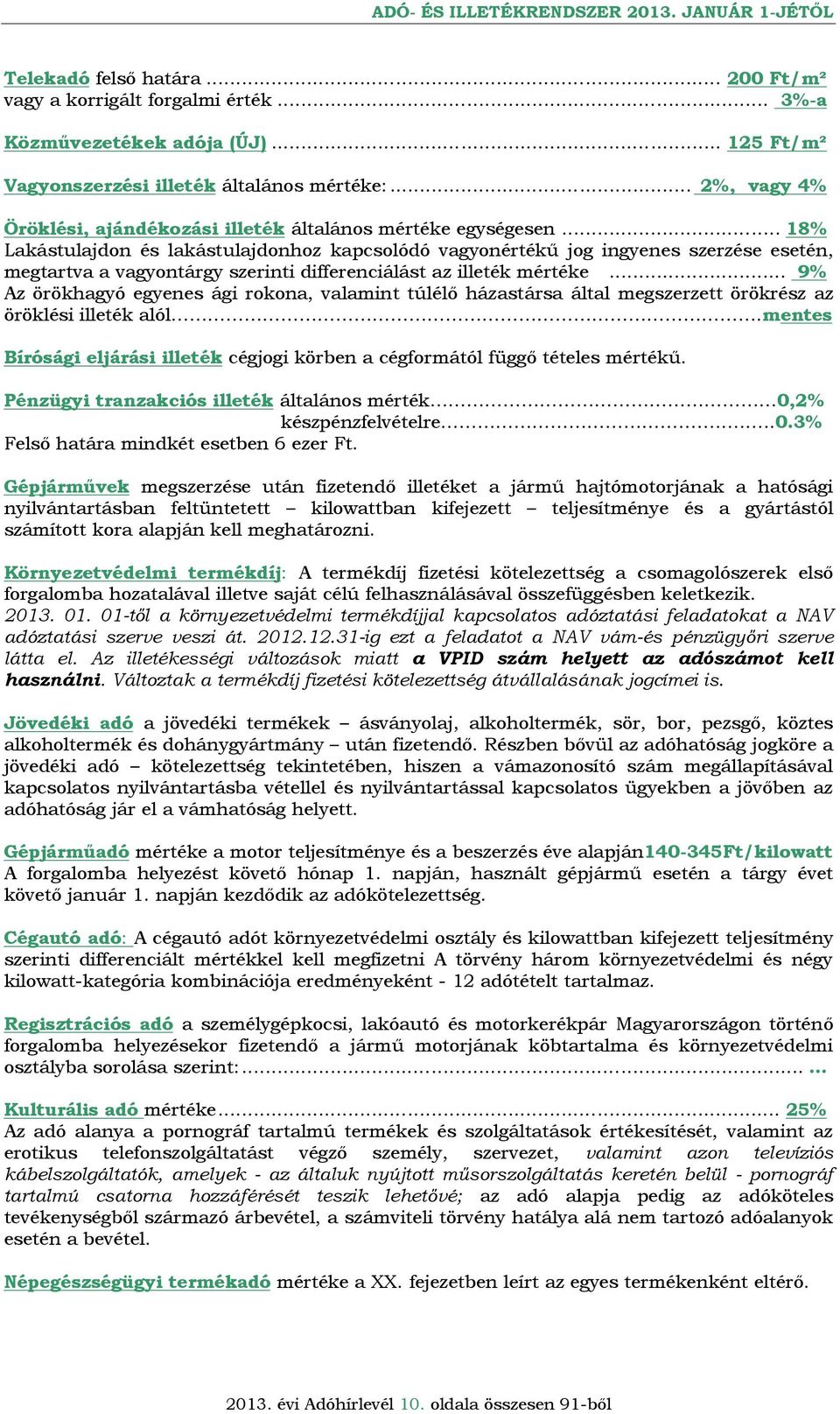 .. 18% Lakástulajdon és lakástulajdonhoz kapcsolódó vagyonértékű jog ingyenes szerzése esetén, megtartva a vagyontárgy szerinti differenciálást az illeték mértéke.