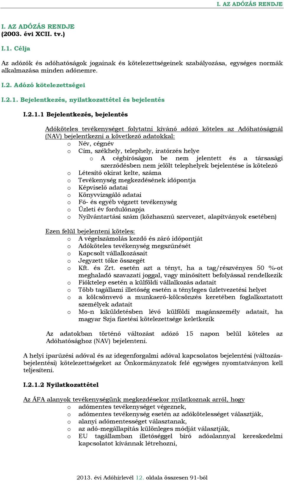 adatokkal: o Név, cégnév o Cím, székhely, telephely, iratőrzés helye o A cégbíróságon be nem jelentett és a társasági szerződésben nem jelölt telephelyek bejelentése is kötelező o Létesítő okirat