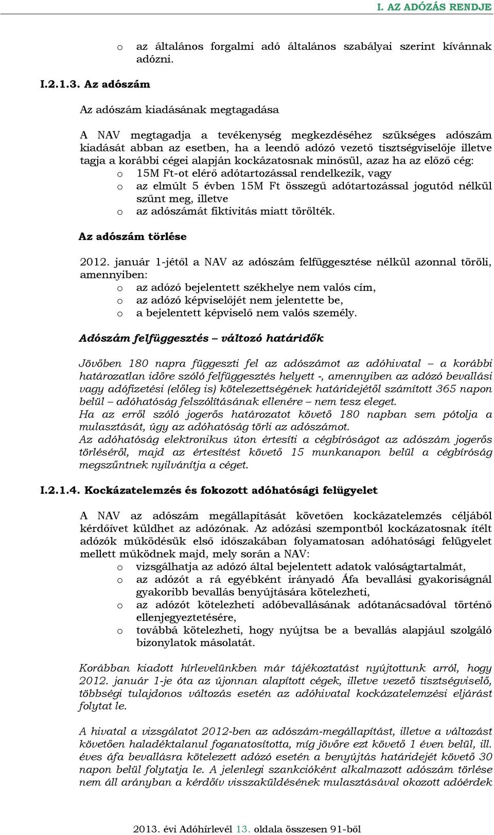 korábbi cégei alapján kockázatosnak minősül, azaz ha az előző cég: o 15M Ft-ot elérő adótartozással rendelkezik, vagy o az elmúlt 5 évben 15M Ft összegű adótartozással jogutód nélkül szűnt meg,