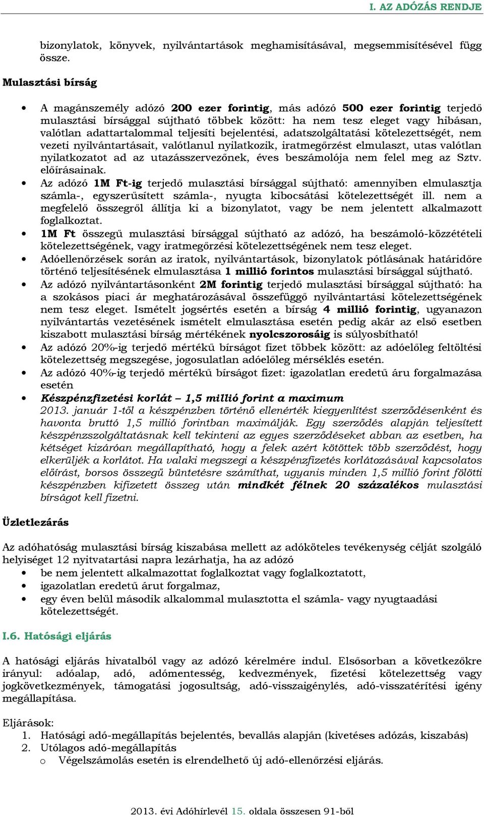 teljesíti bejelentési, adatszolgáltatási kötelezettségét, nem vezeti nyilvántartásait, valótlanul nyilatkozik, iratmegőrzést elmulaszt, utas valótlan nyilatkozatot ad az utazásszervezőnek, éves