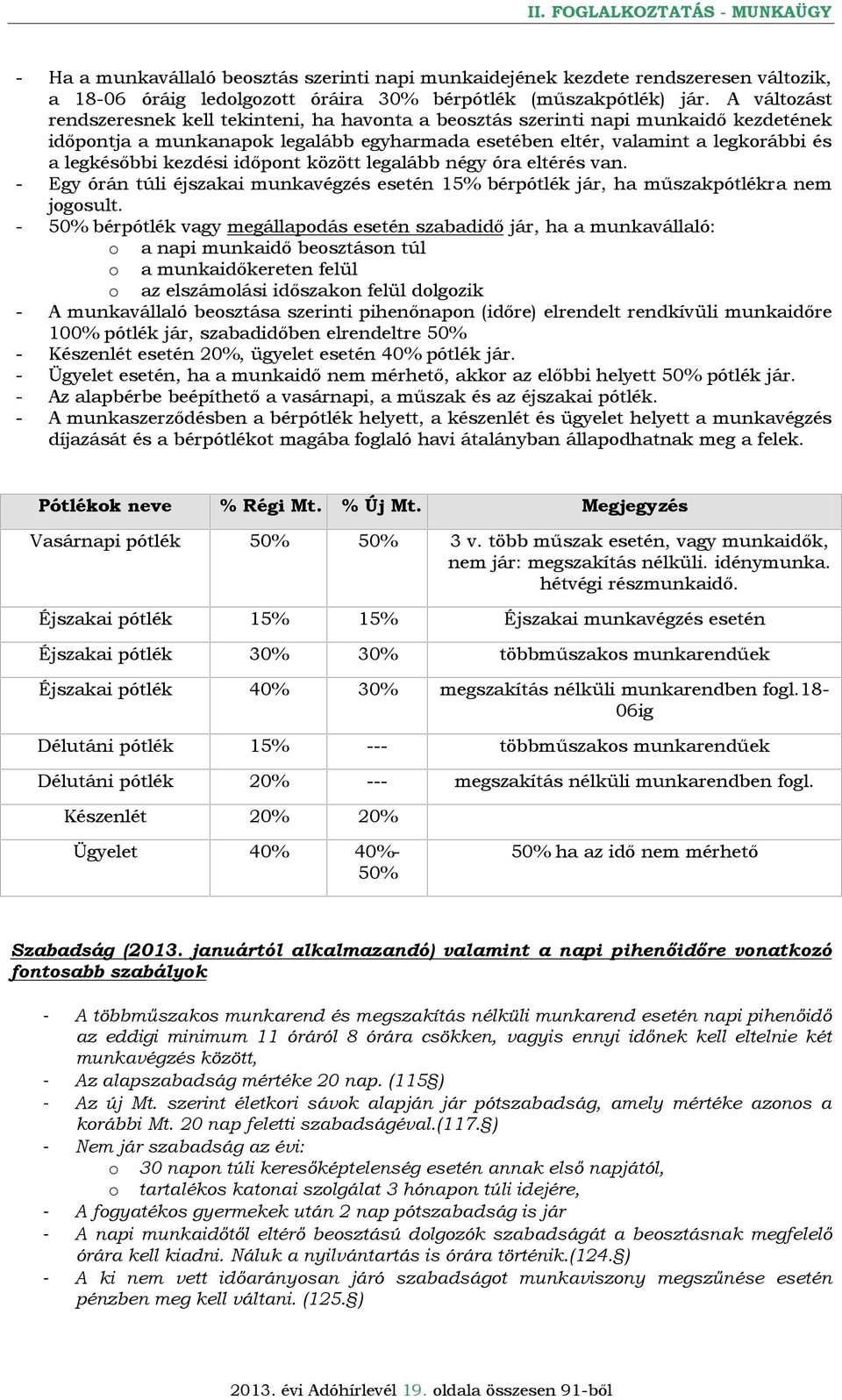 kezdési időpont között legalább négy óra eltérés van. - Egy órán túli éjszakai munkavégzés esetén 15% bérpótlék jár, ha műszakpótlékra nem jogosult.