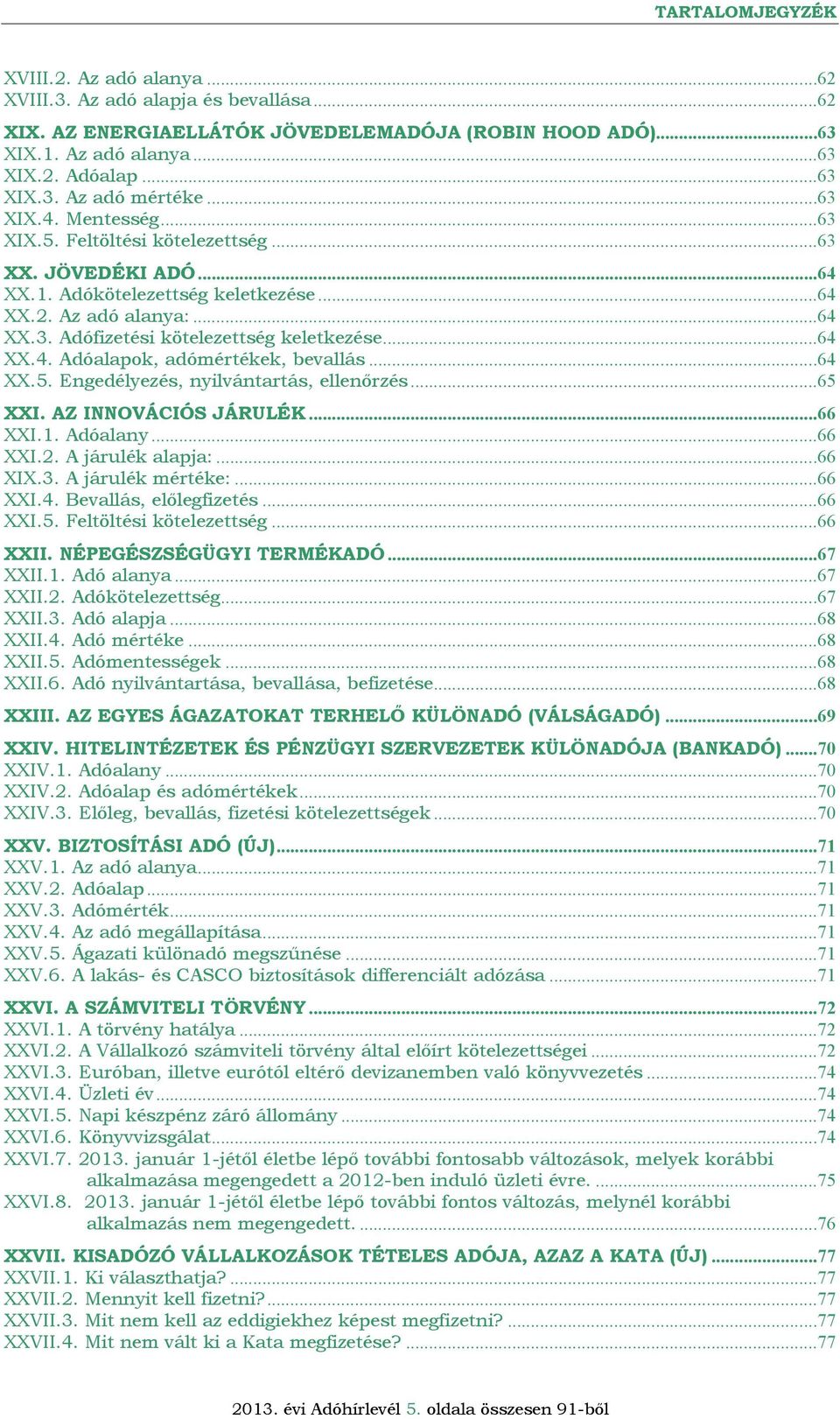 ..64 XX.4. Adóalapok, adómértékek, bevallás...64 XX.5. Engedélyezés, nyilvántartás, ellenőrzés...65 XXI. AZ INNOVÁCIÓS JÁRULÉK...66 XXI.1. Adóalany...66 XXI.2. A járulék alapja:...66 XIX.3.