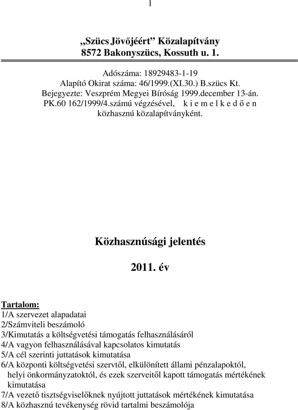 év Tartalom: 1/A szervezet alapadatai 2/Számviteli beszámoló 3/Kimutatás a költségvetési támogatás felhasználásáról 4/A vagyon felhasználásával kapcsolatos kimutatás 5/A cél szerinti juttatások