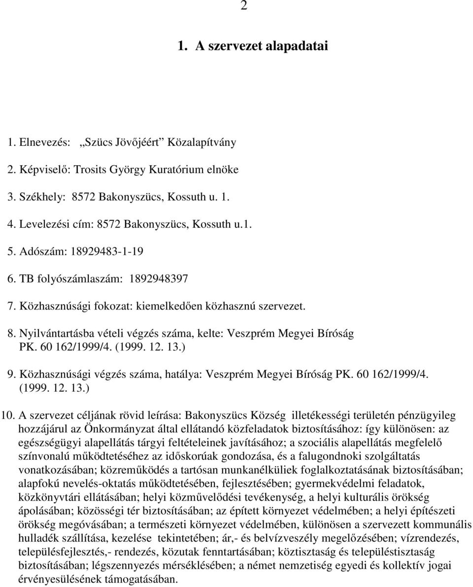 60 162/1999/4. (1999. 12. 13.) 9. Közhasznúsági végzés száma, hatálya: Veszprém Megyei Bíróság PK. 60 162/1999/4. (1999. 12. 13.) 10.