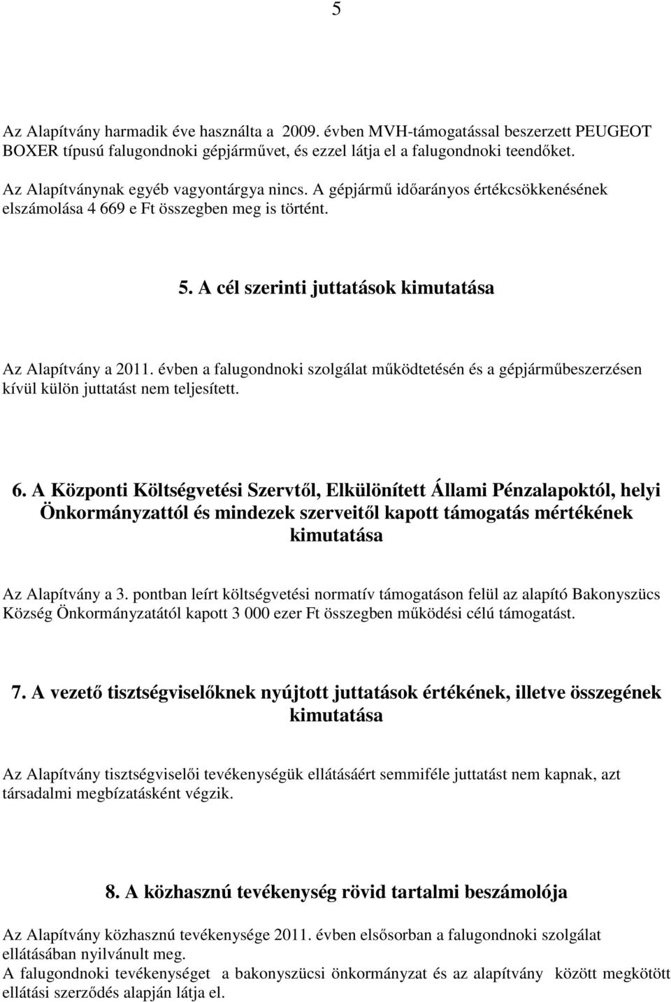 évben a falugondnoki szolgálat működtetésén és a gépjárműbeszerzésen kívül külön juttatást nem teljesített. 6.