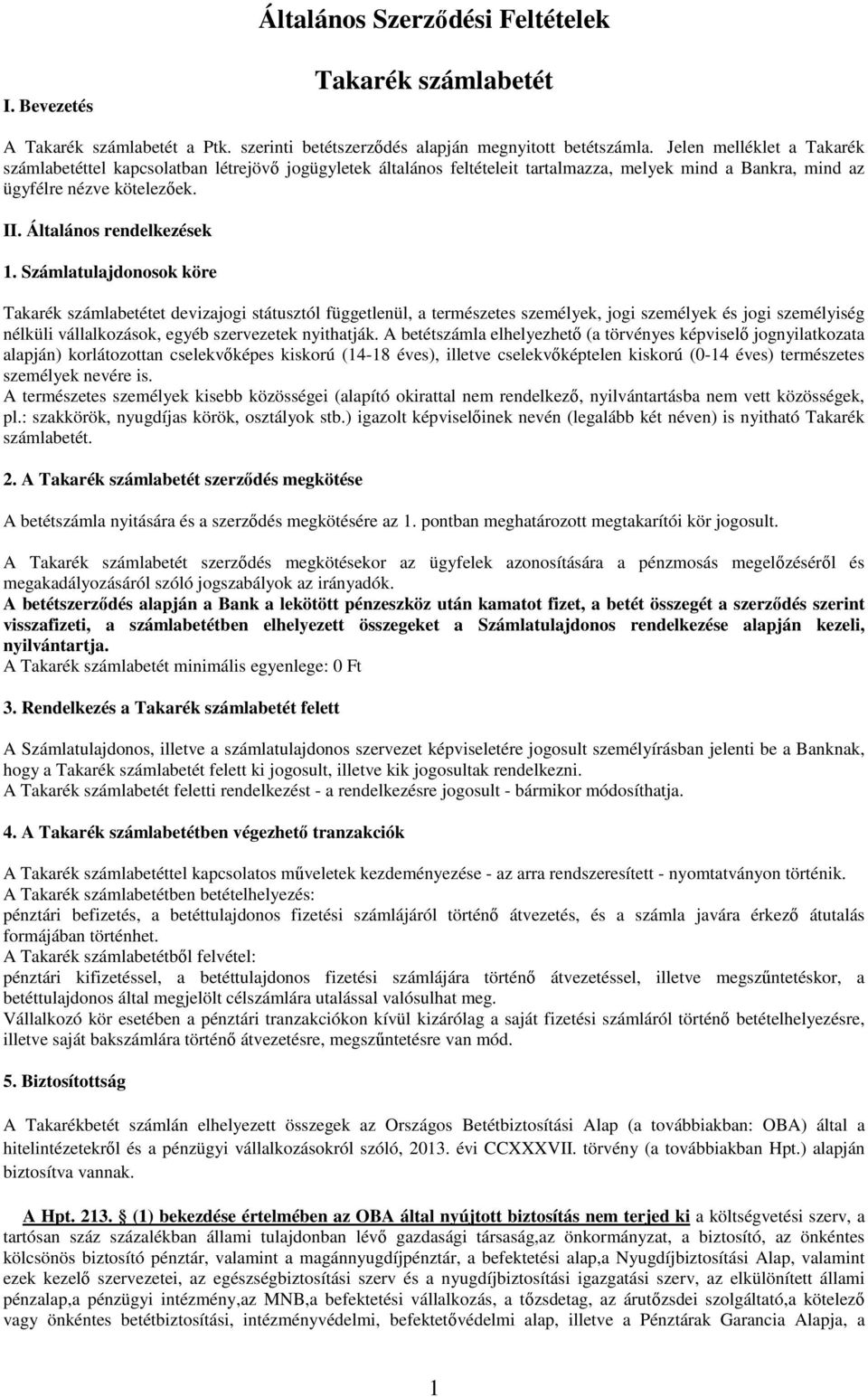 Számlatulajdonosok köre Takarék számlabetétet devizajogi státusztól függetlenül, a természetes személyek, jogi személyek és jogi személyiség nélküli vállalkozások, egyéb szervezetek nyithatják.