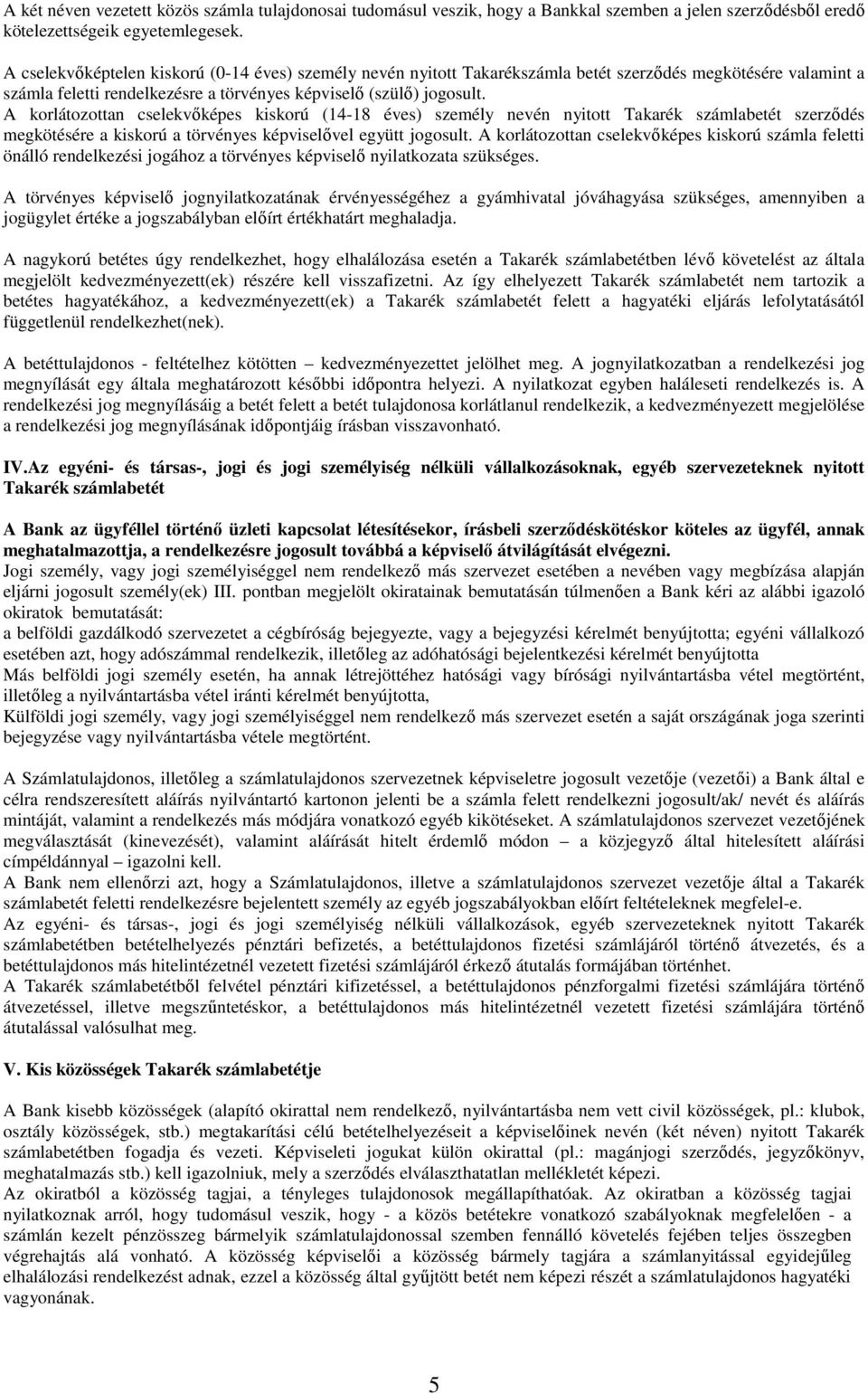 A korlátozottan cselekvőképes kiskorú (14-18 éves) személy nevén nyitott Takarék számlabetét szerződés megkötésére a kiskorú a törvényes képviselővel együtt jogosult.