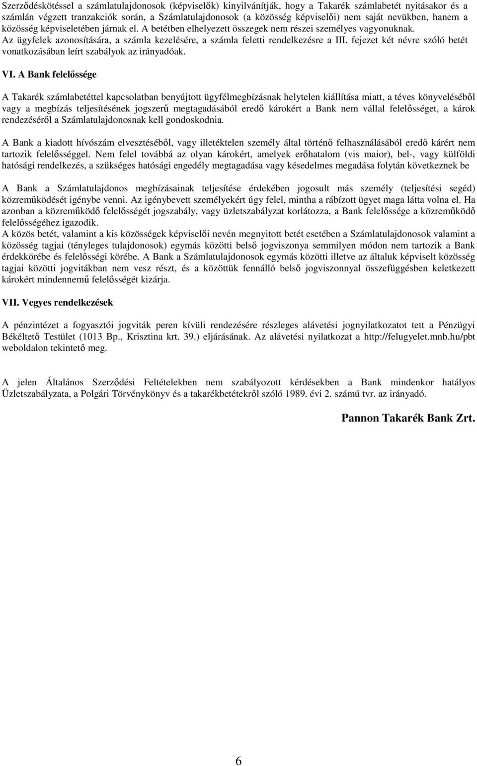 Az ügyfelek azonosítására, a számla kezelésére, a számla feletti rendelkezésre a III. fejezet két névre szóló betét vonatkozásában leírt szabályok az irányadóak. VI.