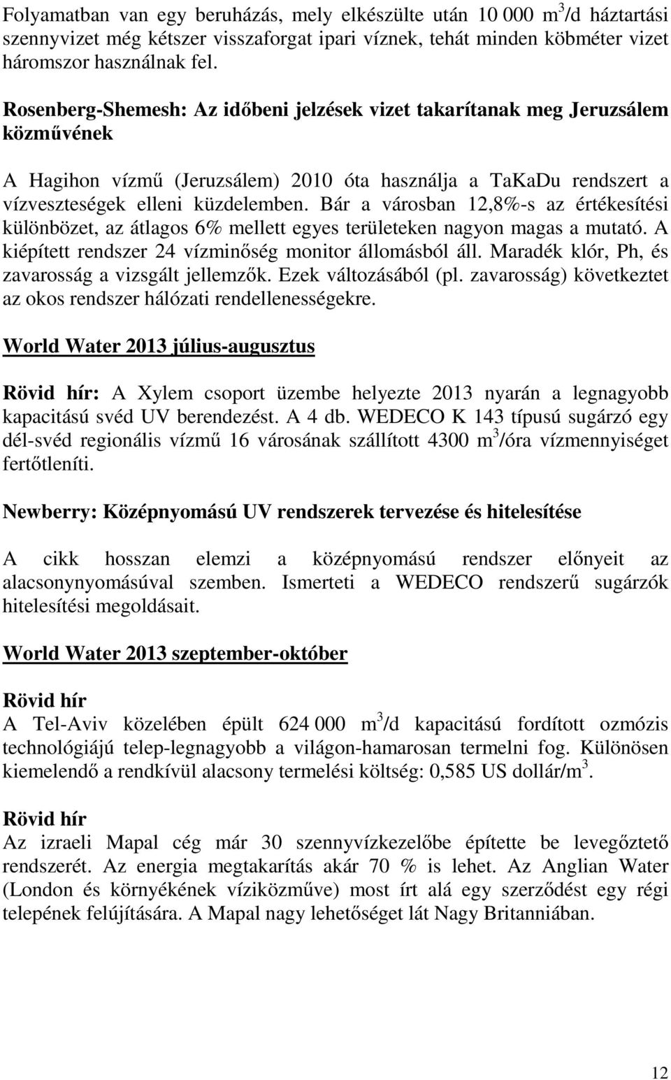 Bár a városban 12,8%-s az értékesítési különbözet, az átlagos 6% mellett egyes területeken nagyon magas a mutató. A kiépített rendszer 24 vízminőség monitor állomásból áll.