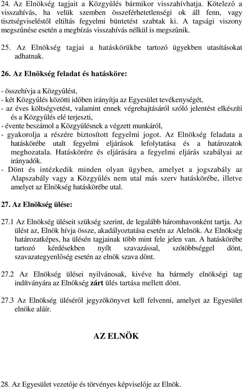 Az Elnökség feladat és hatásköre: - összehívja a Közgyőlést, - két Közgyőlés közötti idıben irányítja az Egyesület tevékenységét, - az éves költségvetést, valamint ennek végrehajtásáról szóló