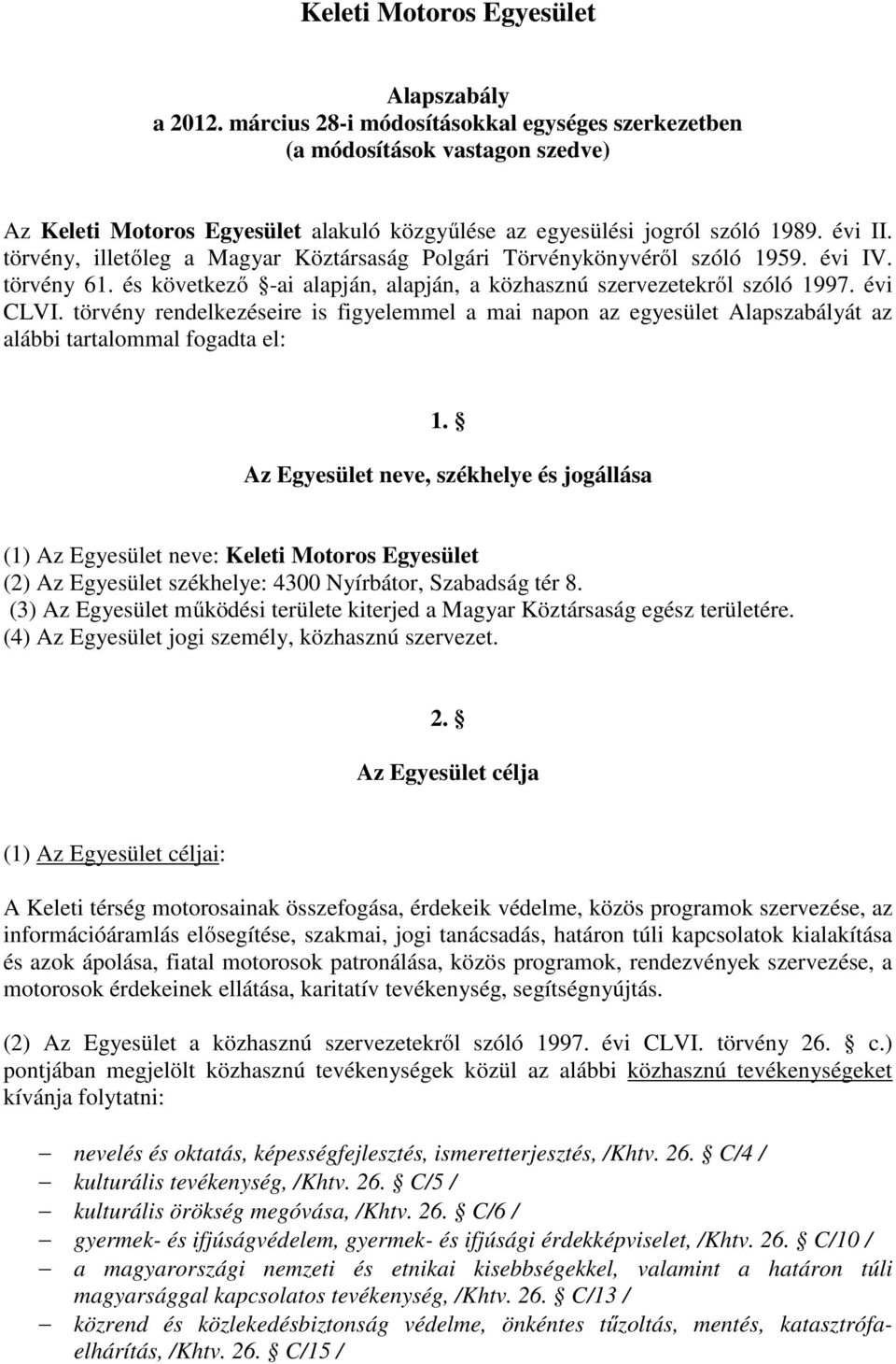 törvény, illetőleg a Magyar Köztársaság Polgári Törvénykönyvéről szóló 1959. évi IV. törvény 61. és következő -ai alapján, alapján, a közhasznú szervezetekről szóló 1997. évi CLVI.
