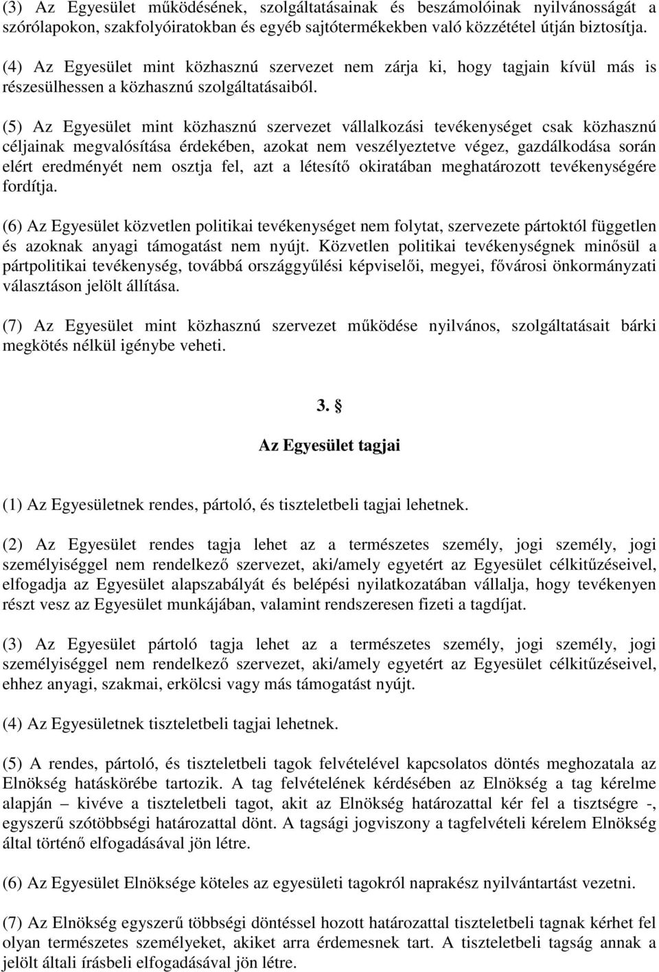 (5) Az Egyesület mint közhasznú szervezet vállalkozási tevékenységet csak közhasznú céljainak megvalósítása érdekében, azokat nem veszélyeztetve végez, gazdálkodása során elért eredményét nem osztja