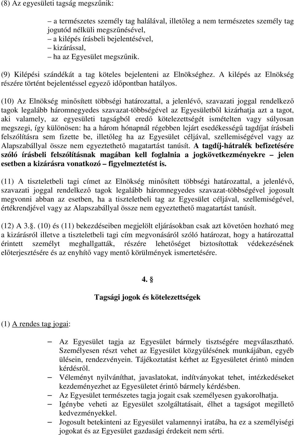 (10) Az Elnökség minősített többségi határozattal, a jelenlévő, szavazati joggal rendelkező tagok legalább háromnegyedes szavazat-többségével az Egyesületből kizárhatja azt a tagot, aki valamely, az