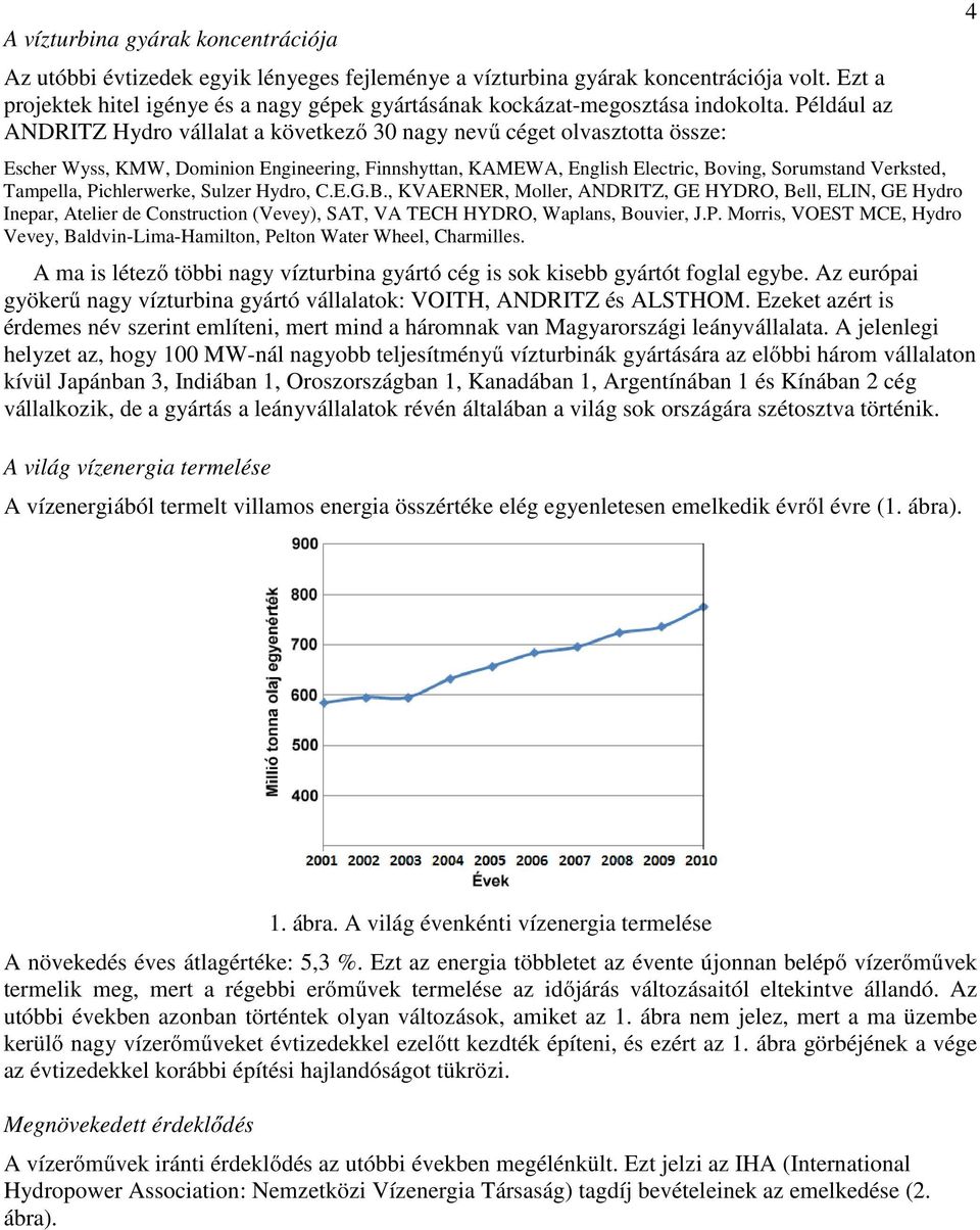 Például az ANDRITZ Hydro vállalat a következő 30 nagy nevű céget olvasztotta össze: Escher Wyss, KMW, Dominion Engineering, Finnshyttan, KAMEWA, English Electric, Boving, Sorumstand Verksted,