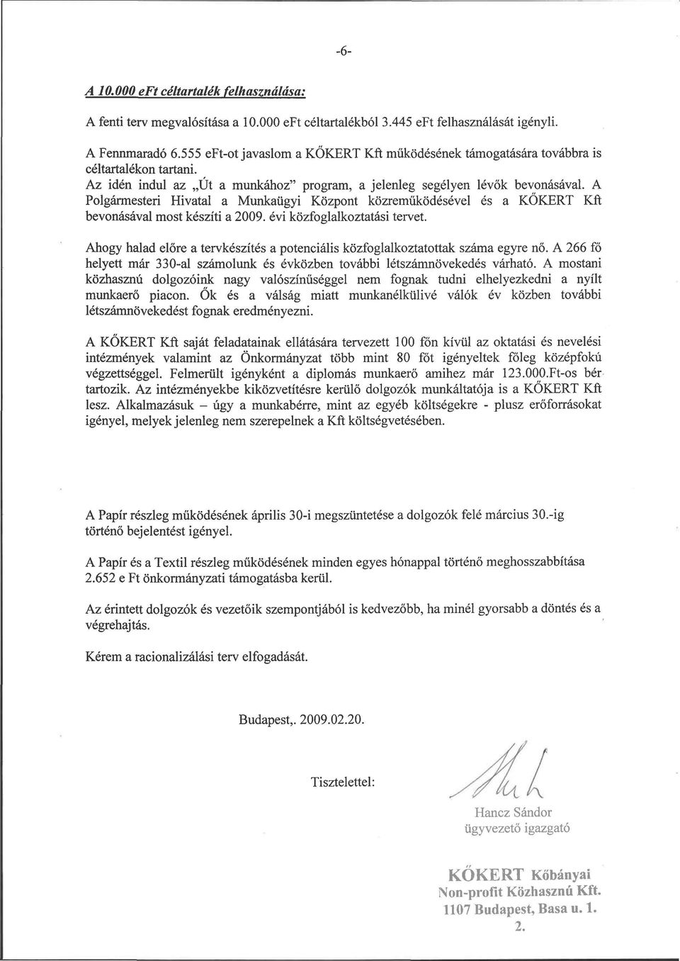 A Polgármesteri Hivatal a Munkaügyi Központ közreműködésével és a KŐKÉRT Kft bevonásával most készíti a 2009. évi közfoglalkoztatási tervet.