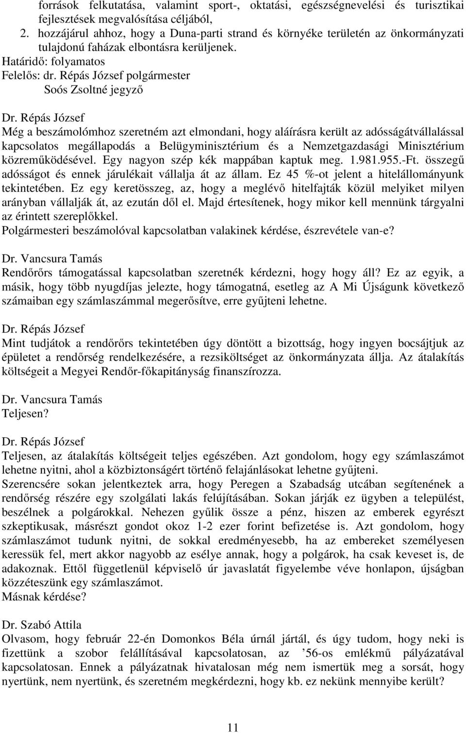 Határidő: folyamatos Soós Zsoltné jegyző Még a beszámolómhoz szeretném azt elmondani, hogy aláírásra került az adósságátvállalással kapcsolatos megállapodás a Belügyminisztérium és a Nemzetgazdasági