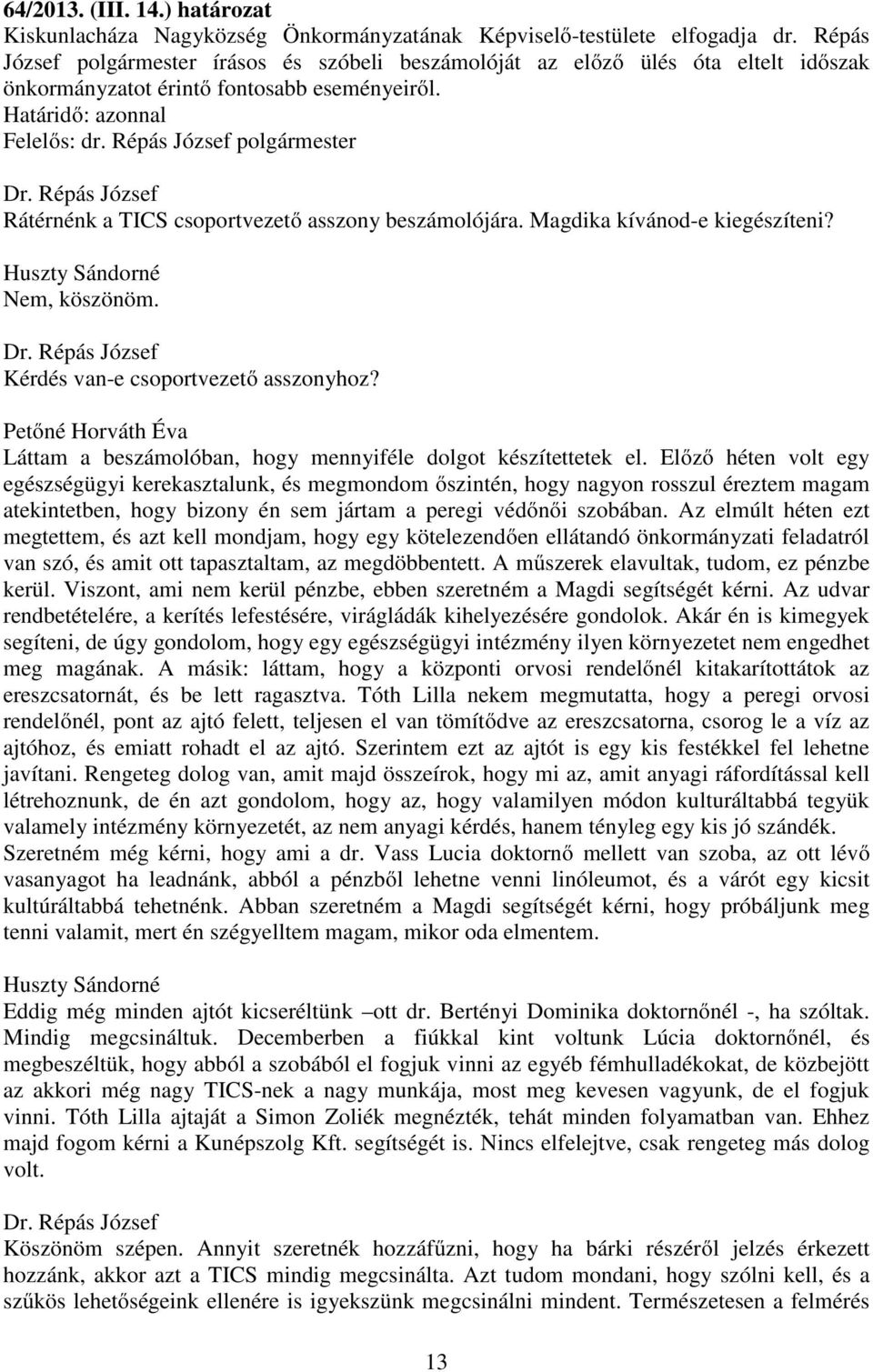 Határidő: azonnal Rátérnénk a TICS csoportvezető asszony beszámolójára. Magdika kívánod-e kiegészíteni? Huszty Sándorné Nem, köszönöm. Kérdés van-e csoportvezető asszonyhoz?